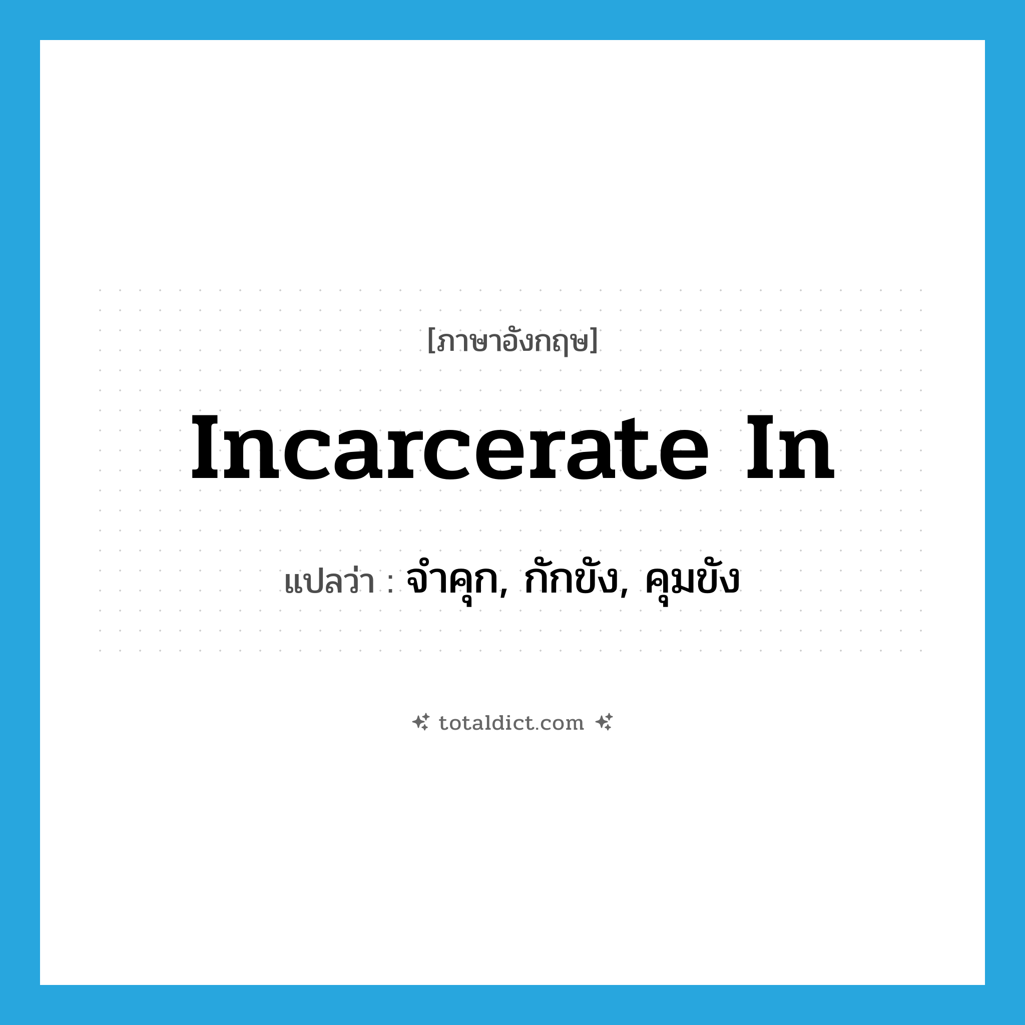 incarcerate in แปลว่า?, คำศัพท์ภาษาอังกฤษ incarcerate in แปลว่า จำคุก, กักขัง, คุมขัง ประเภท PHRV หมวด PHRV