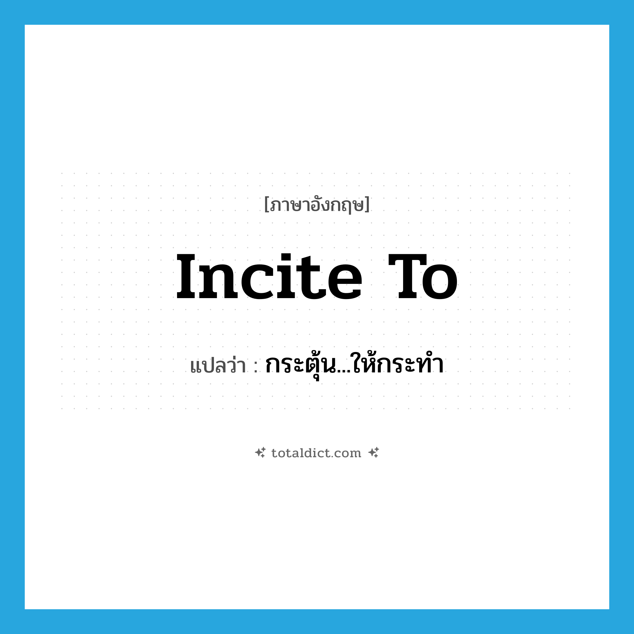 incite to แปลว่า?, คำศัพท์ภาษาอังกฤษ incite to แปลว่า กระตุ้น...ให้กระทำ ประเภท PHRV หมวด PHRV