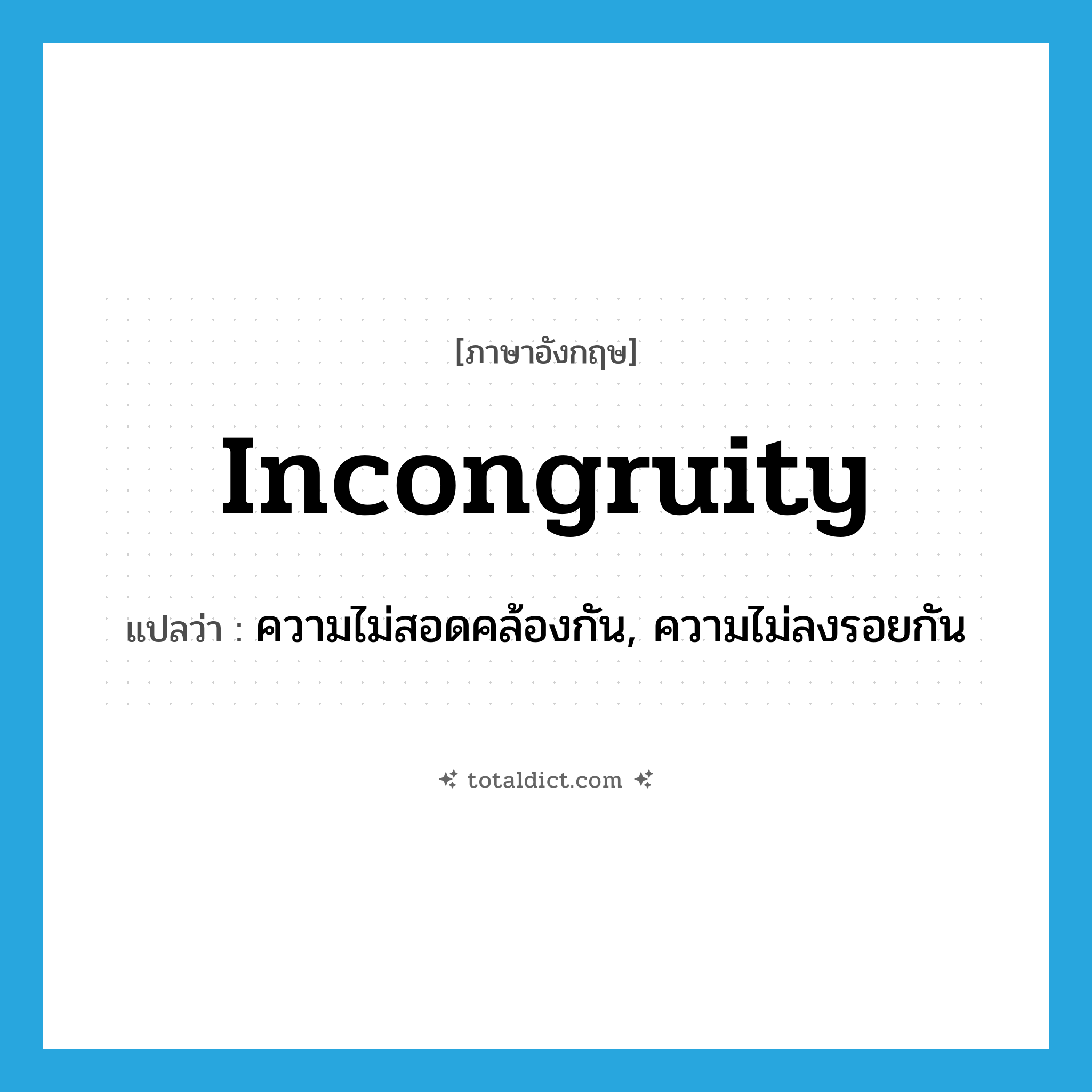 incongruity แปลว่า?, คำศัพท์ภาษาอังกฤษ incongruity แปลว่า ความไม่สอดคล้องกัน, ความไม่ลงรอยกัน ประเภท N หมวด N
