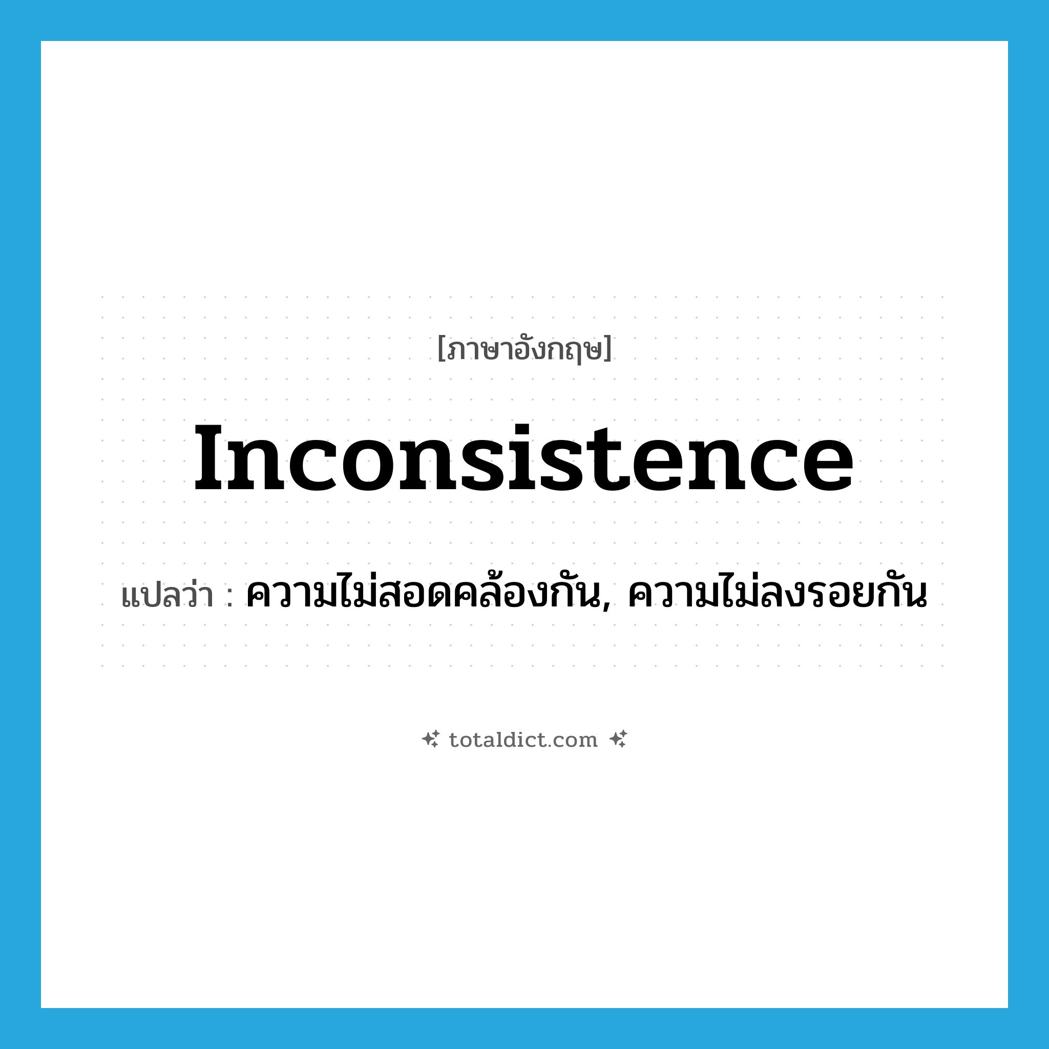 inconsistence แปลว่า?, คำศัพท์ภาษาอังกฤษ inconsistence แปลว่า ความไม่สอดคล้องกัน, ความไม่ลงรอยกัน ประเภท N หมวด N