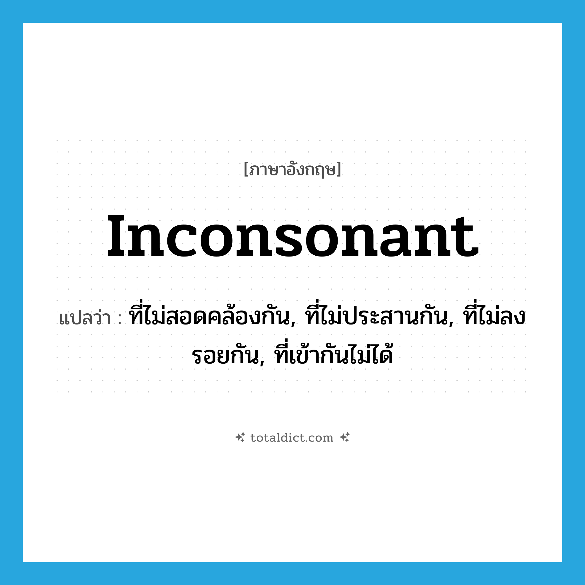 inconsonant แปลว่า?, คำศัพท์ภาษาอังกฤษ inconsonant แปลว่า ที่ไม่สอดคล้องกัน, ที่ไม่ประสานกัน, ที่ไม่ลงรอยกัน, ที่เข้ากันไม่ได้ ประเภท ADJ หมวด ADJ