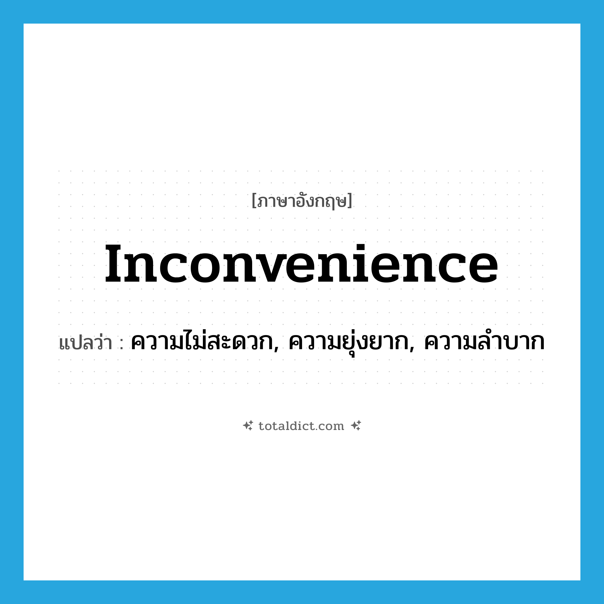inconvenience แปลว่า?, คำศัพท์ภาษาอังกฤษ inconvenience แปลว่า ความไม่สะดวก, ความยุ่งยาก, ความลำบาก ประเภท N หมวด N