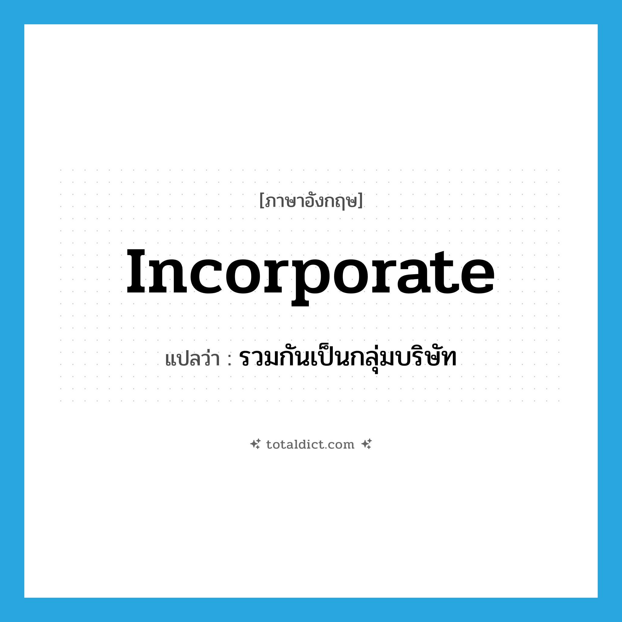 incorporate แปลว่า?, คำศัพท์ภาษาอังกฤษ incorporate แปลว่า รวมกันเป็นกลุ่มบริษัท ประเภท VT หมวด VT