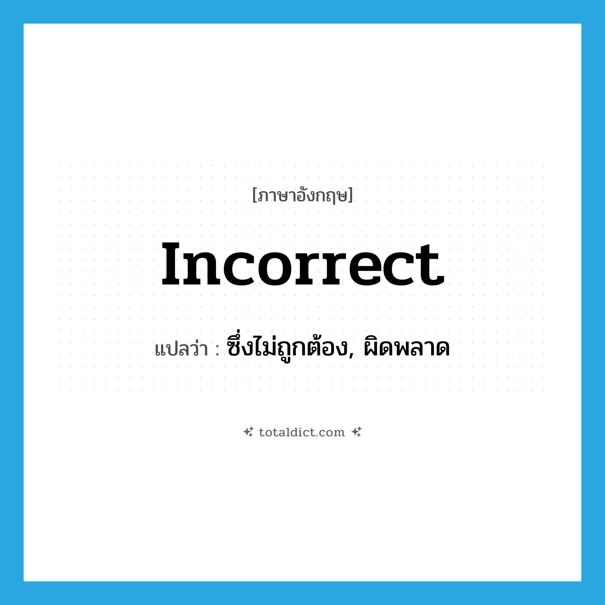 incorrect แปลว่า?, คำศัพท์ภาษาอังกฤษ incorrect แปลว่า ซึ่งไม่ถูกต้อง, ผิดพลาด ประเภท ADJ หมวด ADJ