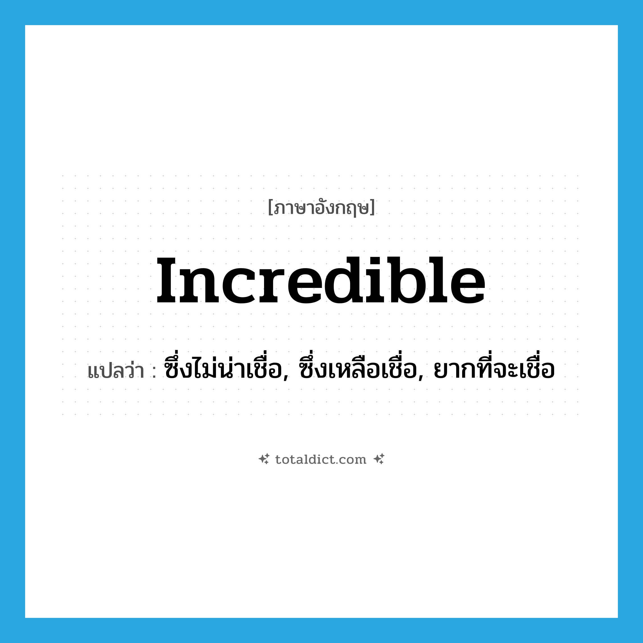incredible แปลว่า?, คำศัพท์ภาษาอังกฤษ incredible แปลว่า ซึ่งไม่น่าเชื่อ, ซึ่งเหลือเชื่อ, ยากที่จะเชื่อ ประเภท ADJ หมวด ADJ