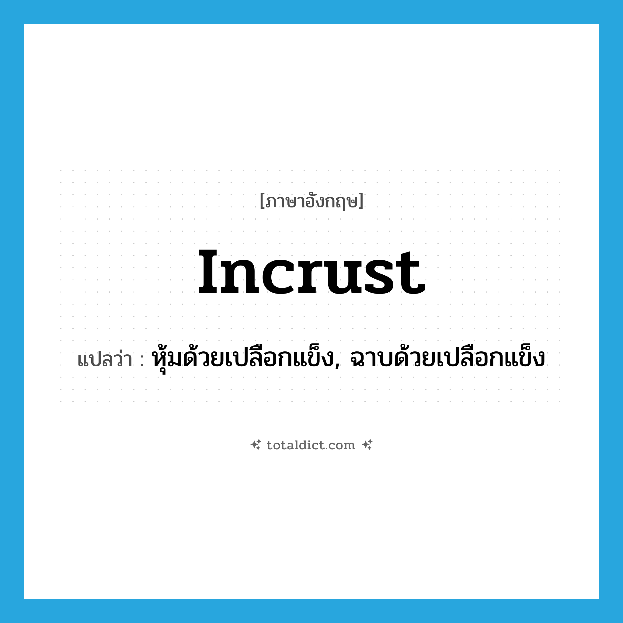 incrust แปลว่า?, คำศัพท์ภาษาอังกฤษ incrust แปลว่า หุ้มด้วยเปลือกแข็ง, ฉาบด้วยเปลือกแข็ง ประเภท VT หมวด VT