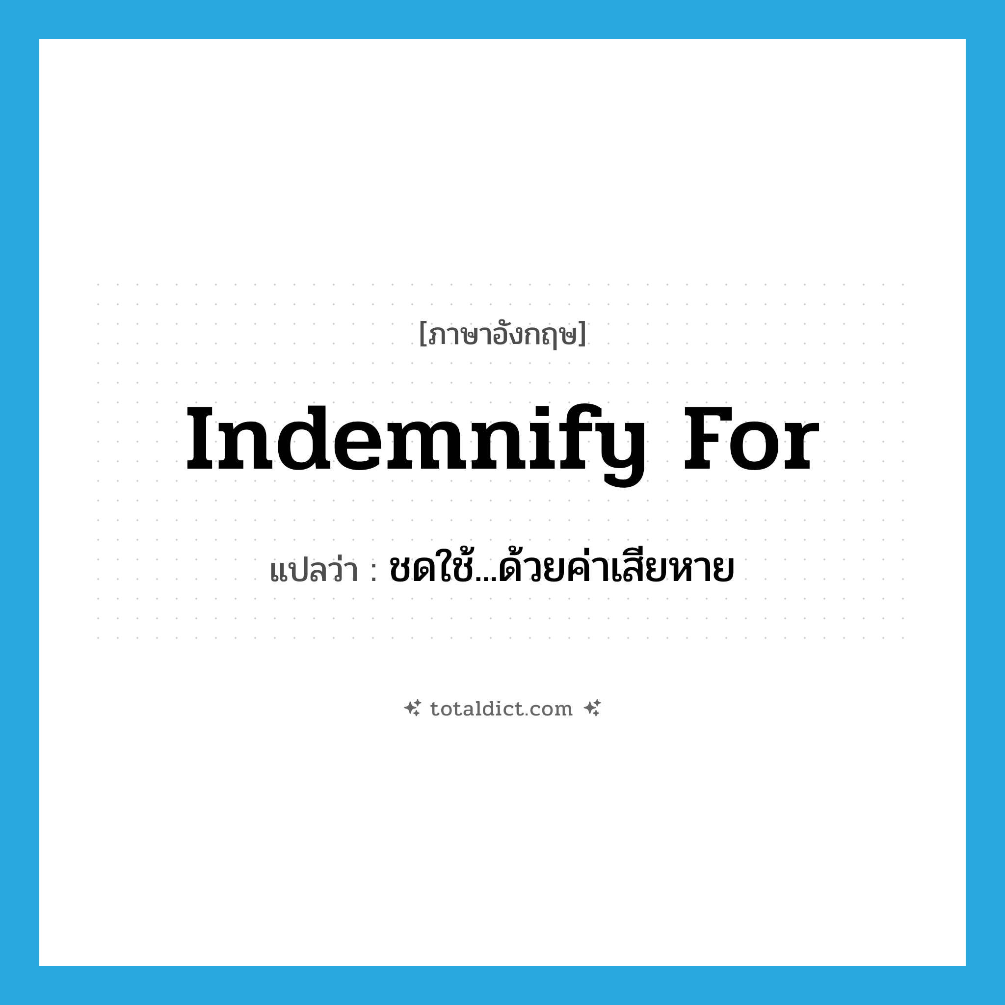 indemnify for แปลว่า?, คำศัพท์ภาษาอังกฤษ indemnify for แปลว่า ชดใช้...ด้วยค่าเสียหาย ประเภท PHRV หมวด PHRV