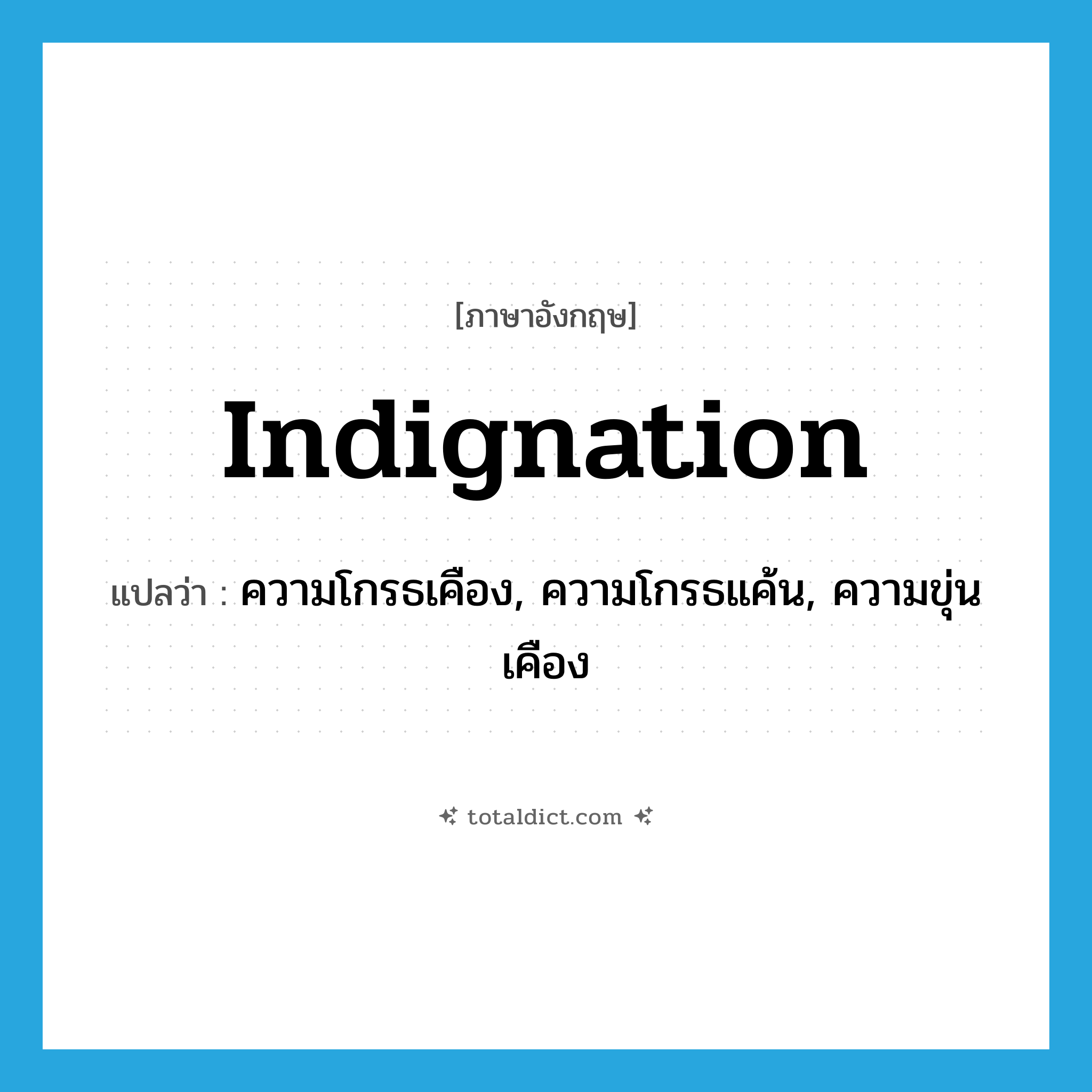 indignation แปลว่า?, คำศัพท์ภาษาอังกฤษ indignation แปลว่า ความโกรธเคือง, ความโกรธแค้น, ความขุ่นเคือง ประเภท N หมวด N