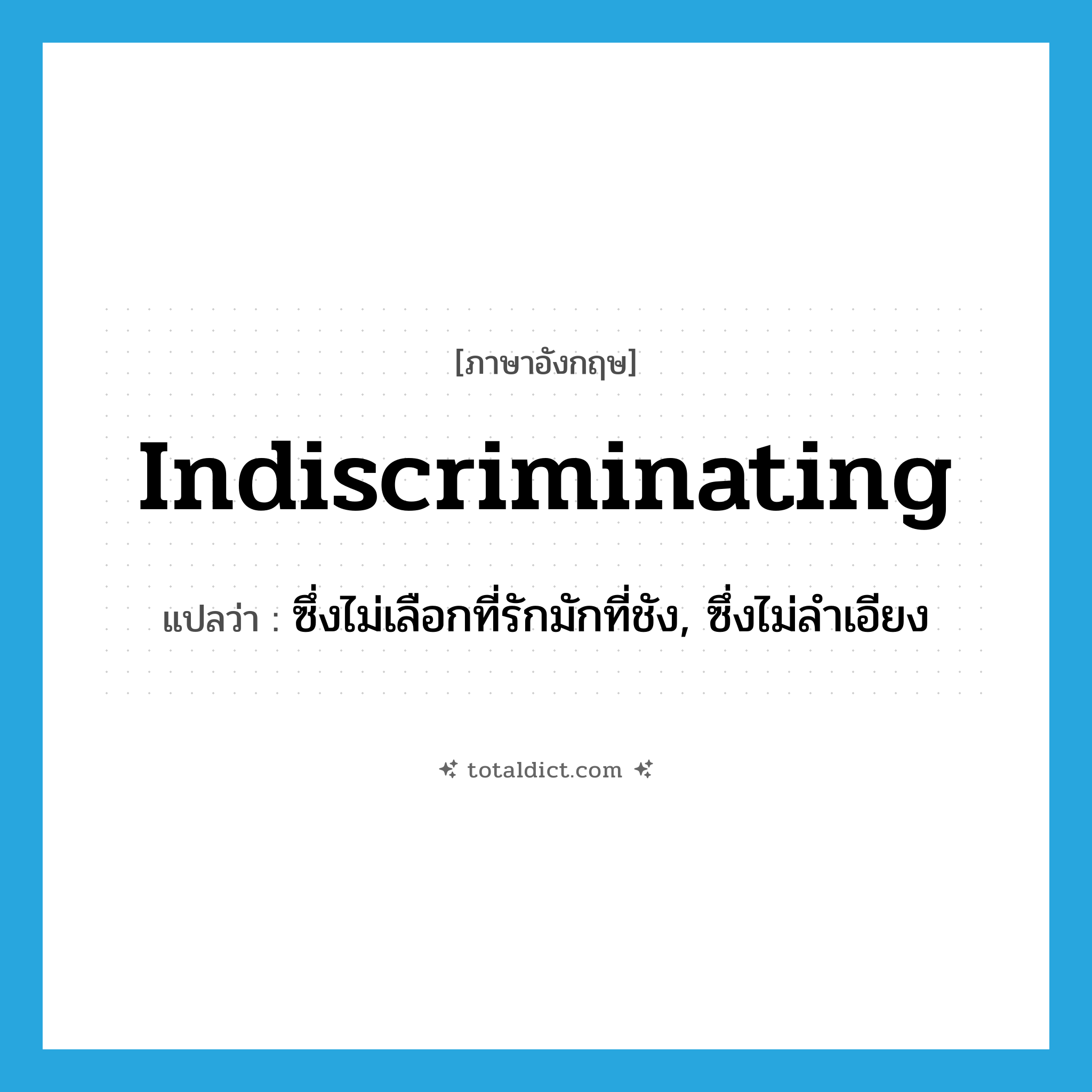 indiscriminating แปลว่า?, คำศัพท์ภาษาอังกฤษ indiscriminating แปลว่า ซึ่งไม่เลือกที่รักมักที่ชัง, ซึ่งไม่ลำเอียง ประเภท ADJ หมวด ADJ