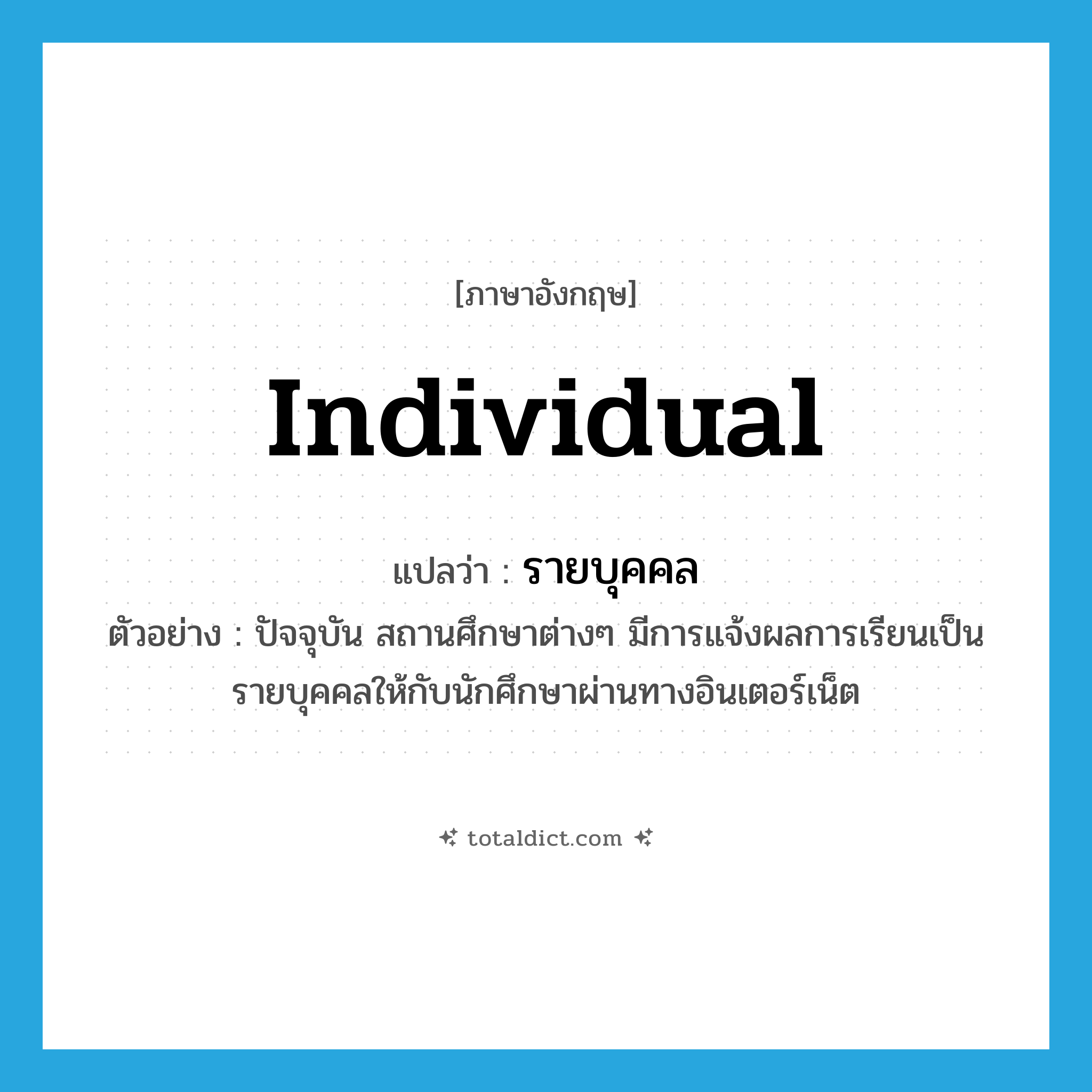 individual แปลว่า?, คำศัพท์ภาษาอังกฤษ individual แปลว่า รายบุคคล ประเภท ADJ ตัวอย่าง ปัจจุบัน สถานศึกษาต่างๆ มีการแจ้งผลการเรียนเป็นรายบุคคลให้กับนักศึกษาผ่านทางอินเตอร์เน็ต หมวด ADJ