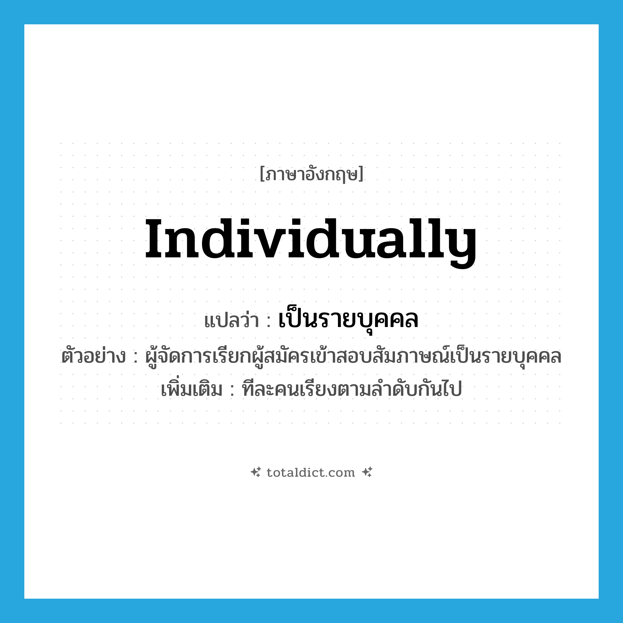 individually แปลว่า?, คำศัพท์ภาษาอังกฤษ individually แปลว่า เป็นรายบุคคล ประเภท ADV ตัวอย่าง ผู้จัดการเรียกผู้สมัครเข้าสอบสัมภาษณ์เป็นรายบุคคล เพิ่มเติม ทีละคนเรียงตามลำดับกันไป หมวด ADV