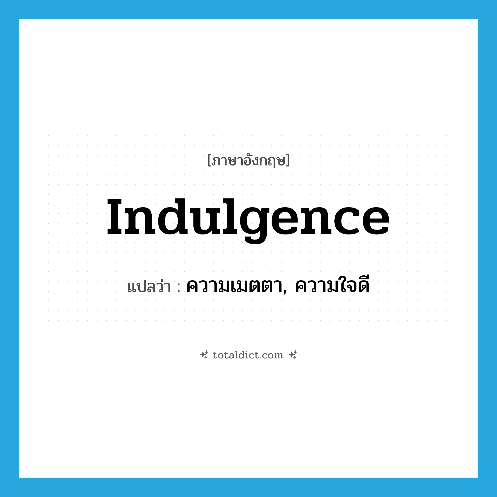 indulgence แปลว่า?, คำศัพท์ภาษาอังกฤษ indulgence แปลว่า ความเมตตา, ความใจดี ประเภท N หมวด N