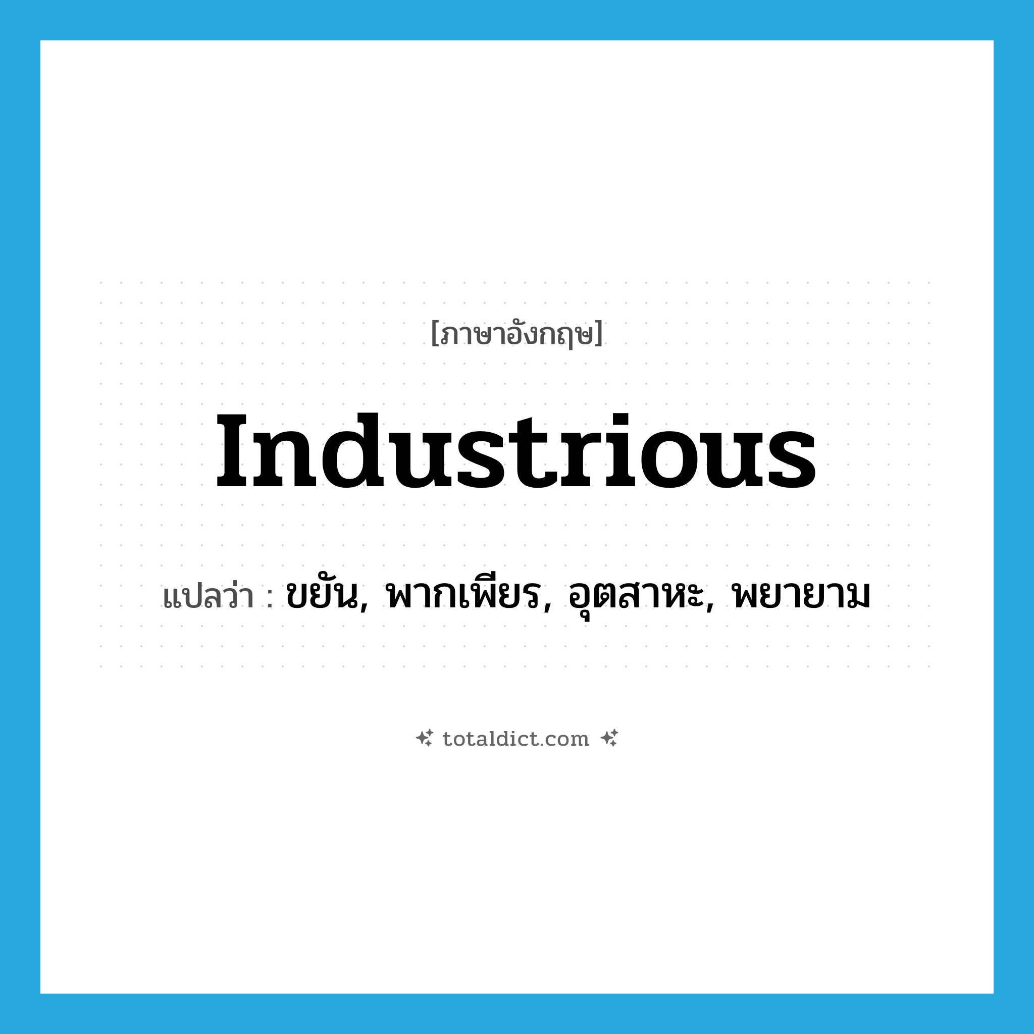 industrious แปลว่า?, คำศัพท์ภาษาอังกฤษ industrious แปลว่า ขยัน, พากเพียร, อุตสาหะ, พยายาม ประเภท ADJ หมวด ADJ