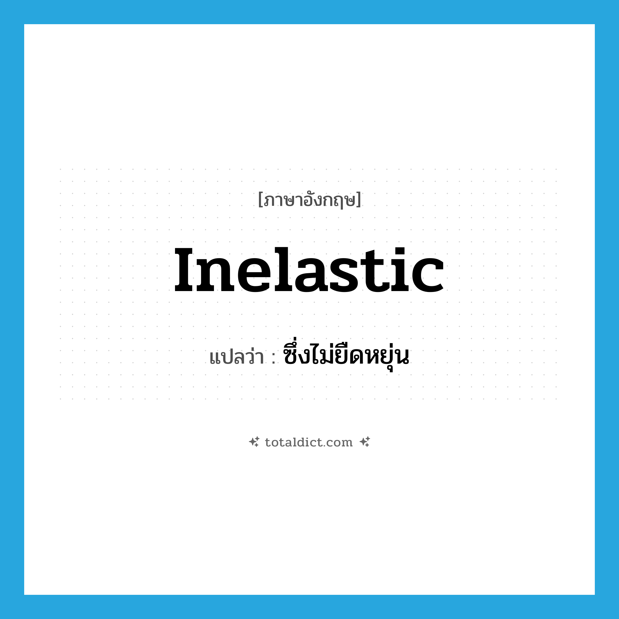 inelastic แปลว่า?, คำศัพท์ภาษาอังกฤษ inelastic แปลว่า ซึ่งไม่ยืดหยุ่น ประเภท ADJ หมวด ADJ