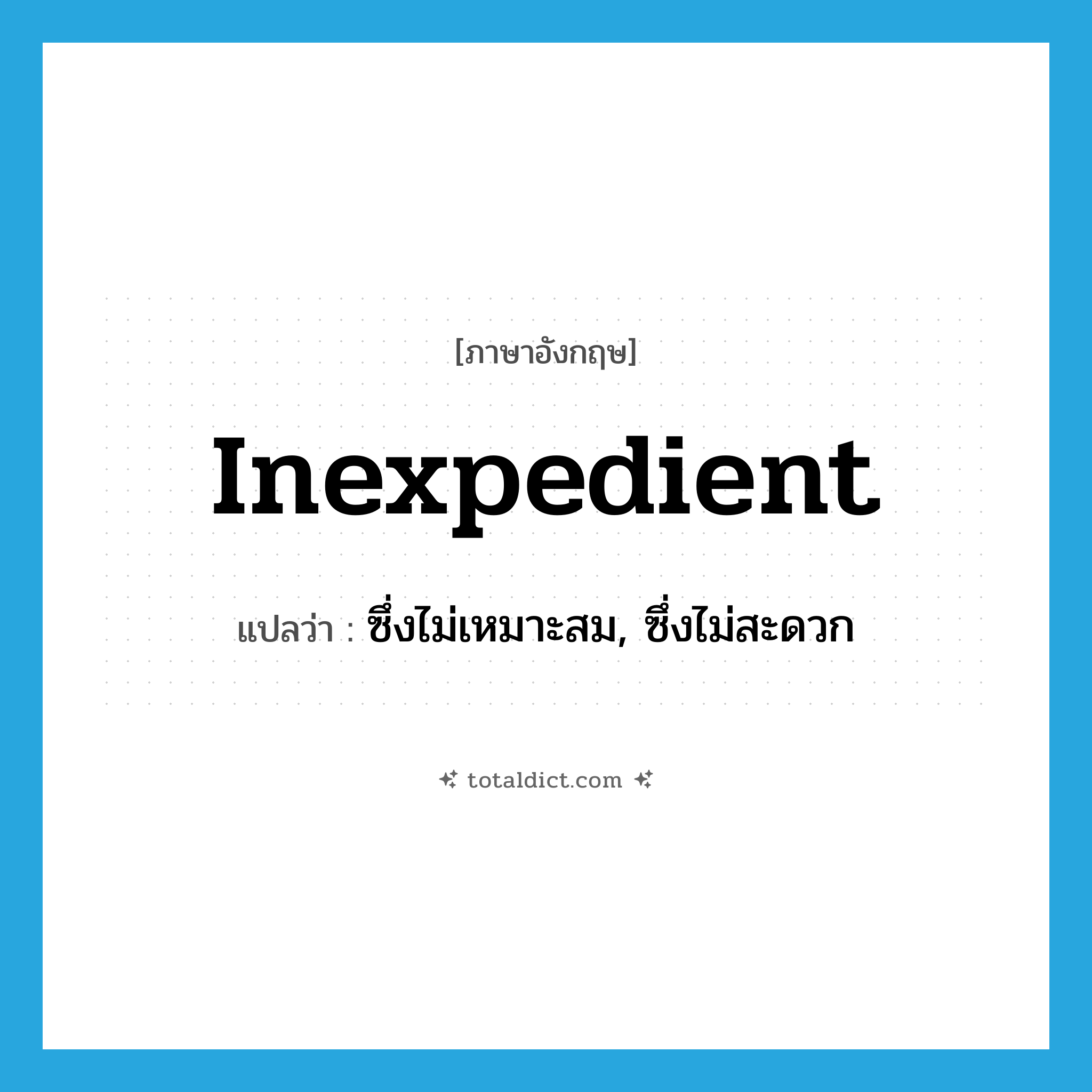 inexpedient แปลว่า?, คำศัพท์ภาษาอังกฤษ inexpedient แปลว่า ซึ่งไม่เหมาะสม, ซึ่งไม่สะดวก ประเภท ADJ หมวด ADJ