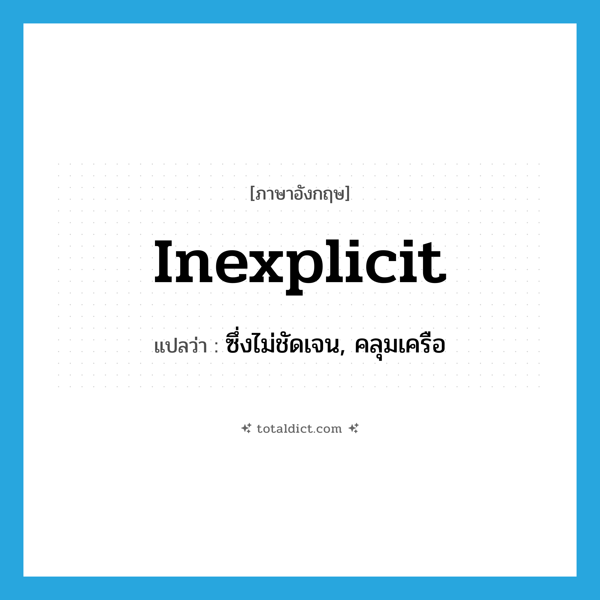 inexplicit แปลว่า?, คำศัพท์ภาษาอังกฤษ inexplicit แปลว่า ซึ่งไม่ชัดเจน, คลุมเครือ ประเภท ADJ หมวด ADJ