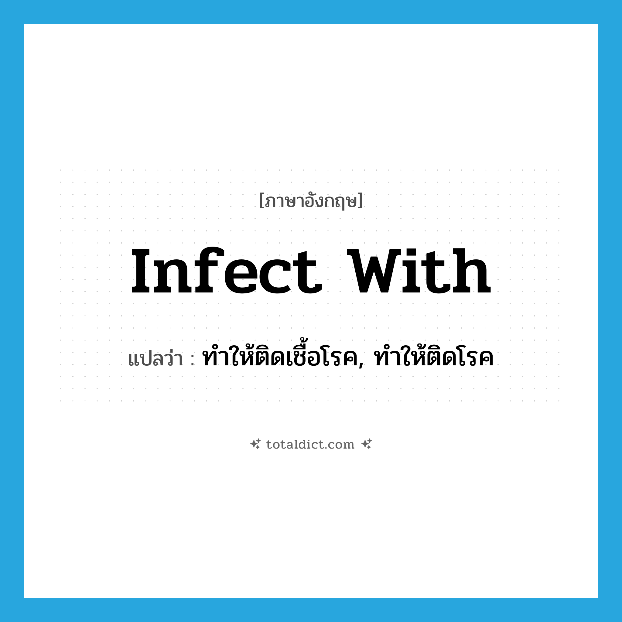 infect with แปลว่า?, คำศัพท์ภาษาอังกฤษ infect with แปลว่า ทำให้ติดเชื้อโรค, ทำให้ติดโรค ประเภท PHRV หมวด PHRV