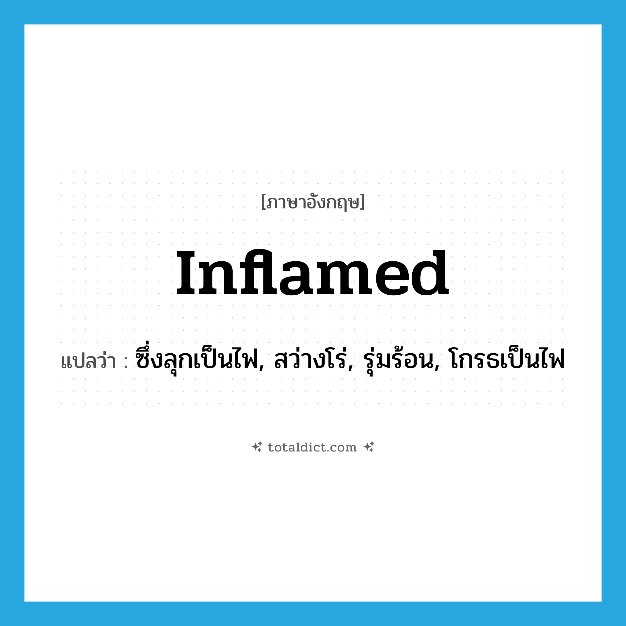 inflamed แปลว่า?, คำศัพท์ภาษาอังกฤษ inflamed แปลว่า ซึ่งลุกเป็นไฟ, สว่างโร่, รุ่มร้อน, โกรธเป็นไฟ ประเภท ADJ หมวด ADJ
