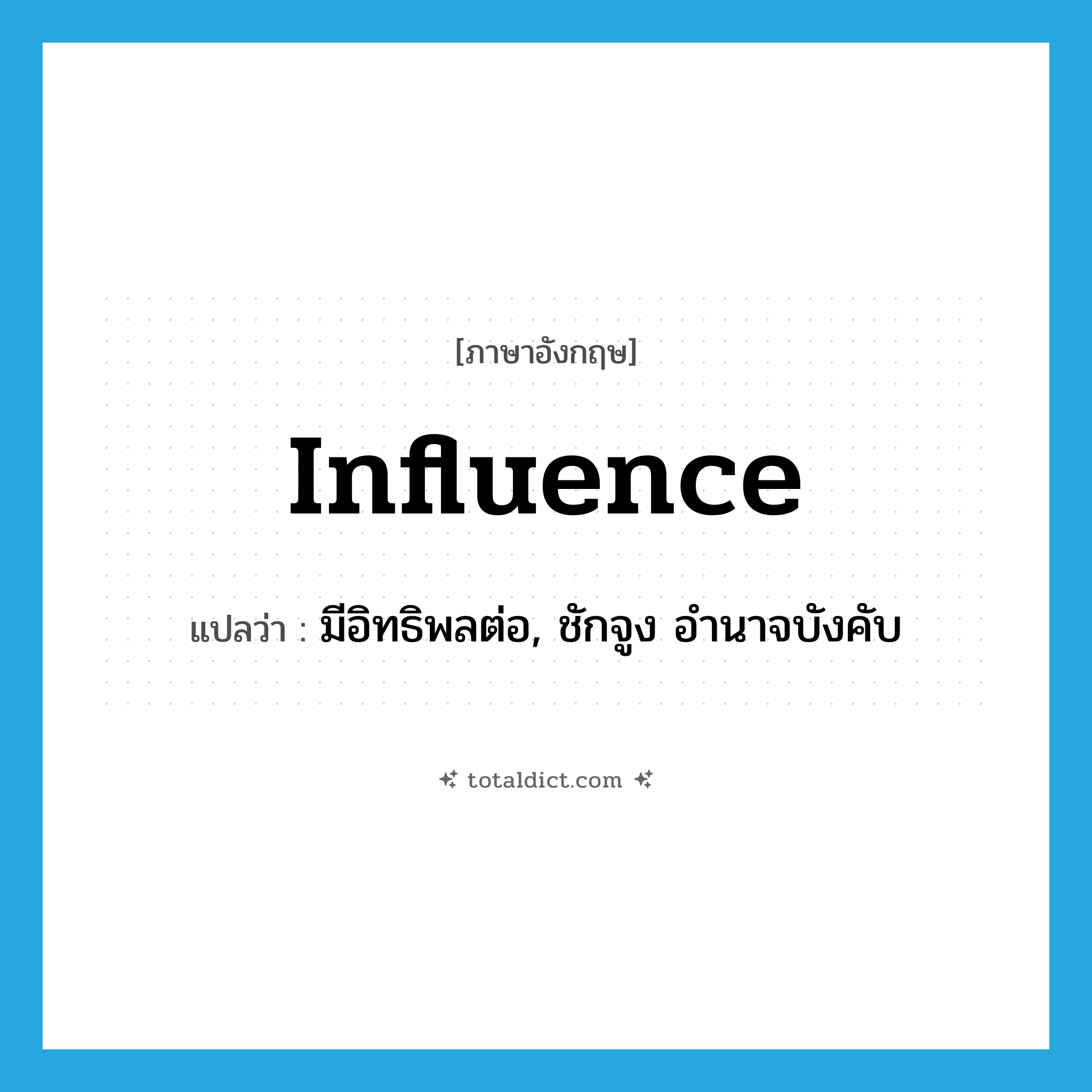 influence แปลว่า?, คำศัพท์ภาษาอังกฤษ influence แปลว่า มีอิทธิพลต่อ, ชักจูง อำนาจบังคับ ประเภท VT หมวด VT