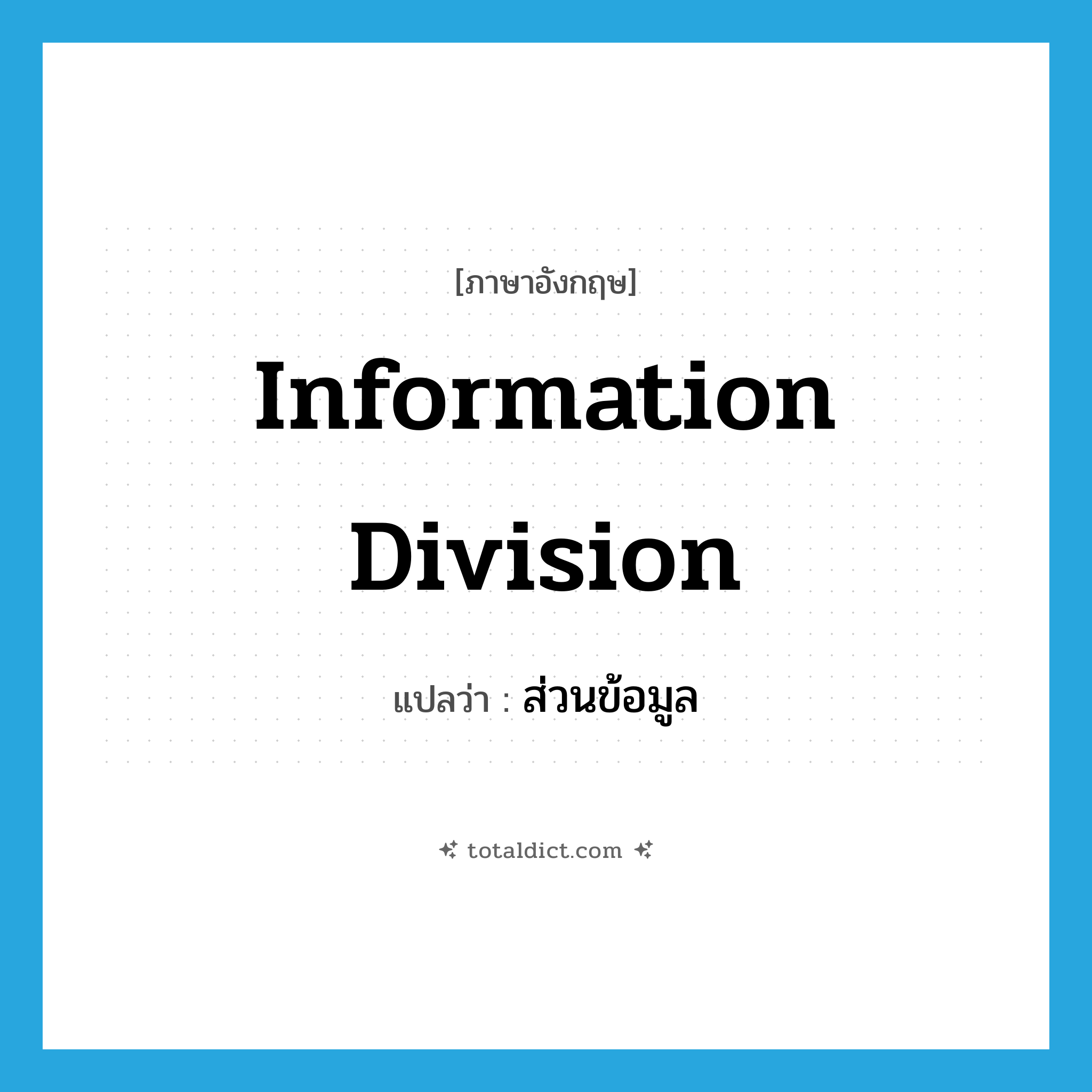information division แปลว่า?, คำศัพท์ภาษาอังกฤษ information division แปลว่า ส่วนข้อมูล ประเภท N หมวด N