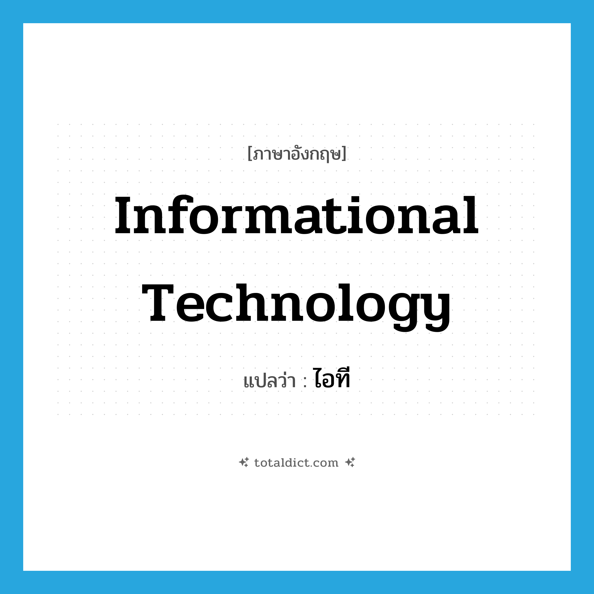 informational technology แปลว่า?, คำศัพท์ภาษาอังกฤษ informational technology แปลว่า ไอที ประเภท N หมวด N