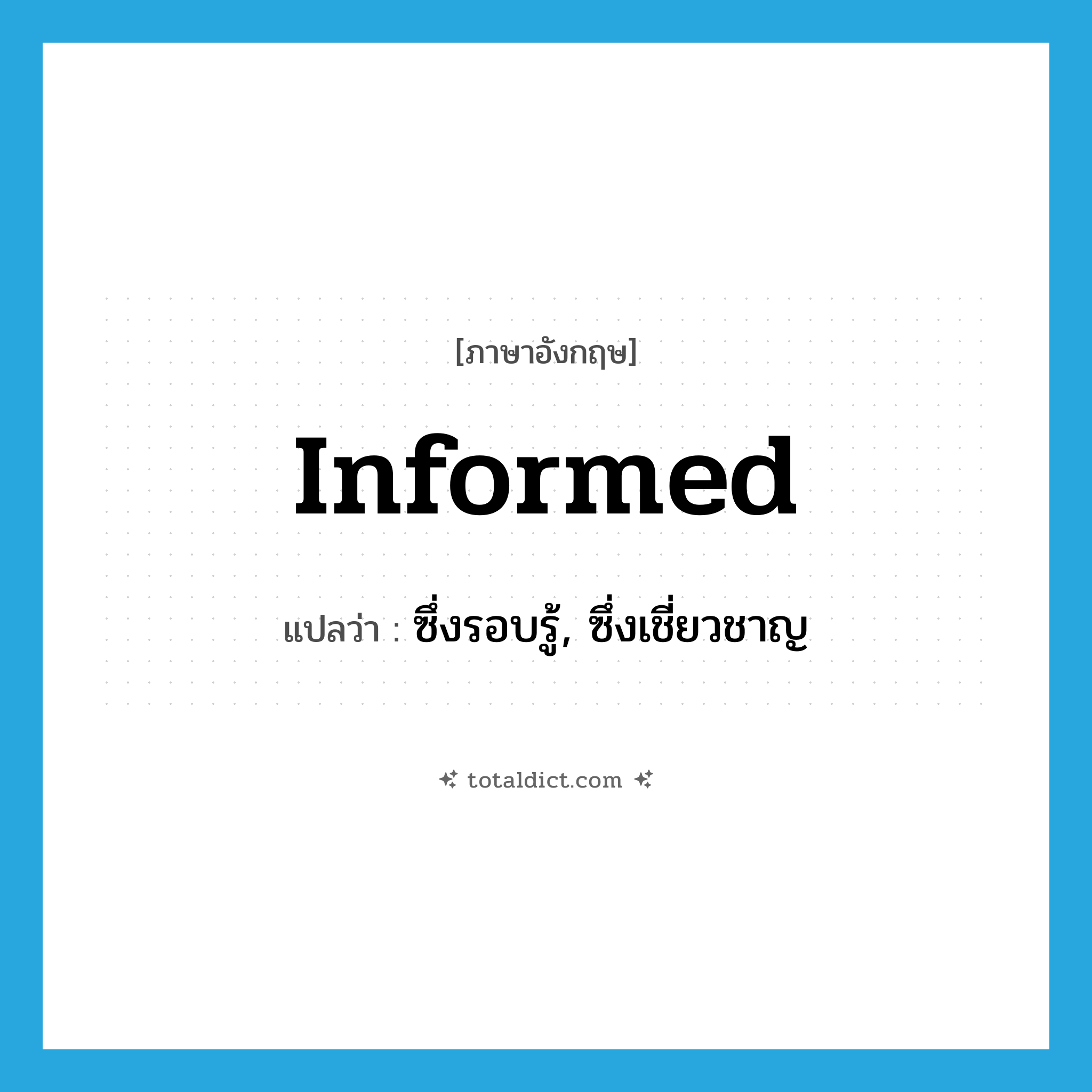 informed แปลว่า?, คำศัพท์ภาษาอังกฤษ informed แปลว่า ซึ่งรอบรู้, ซึ่งเชี่ยวชาญ ประเภท ADJ หมวด ADJ