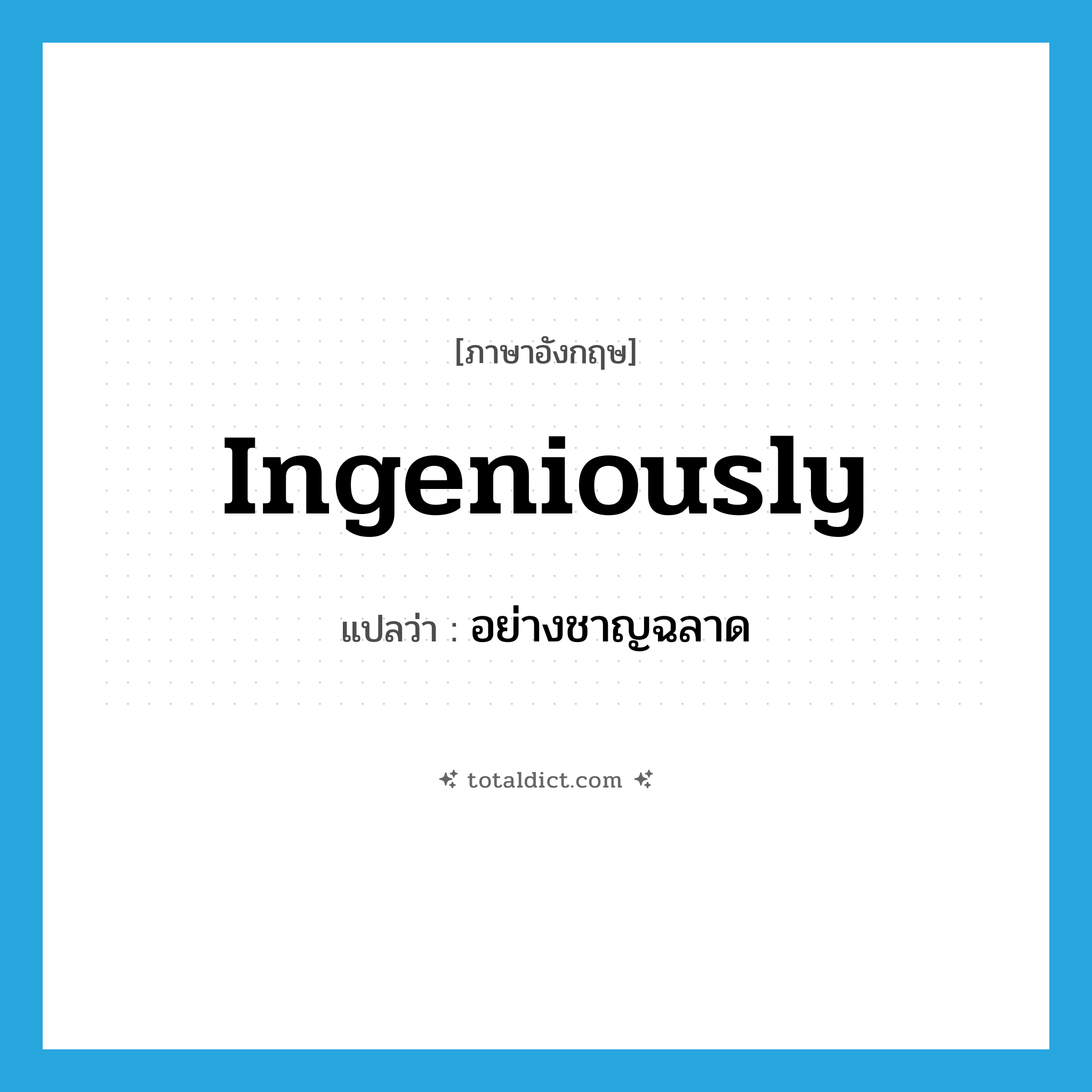 ingeniously แปลว่า?, คำศัพท์ภาษาอังกฤษ ingeniously แปลว่า อย่างชาญฉลาด ประเภท ADV หมวด ADV