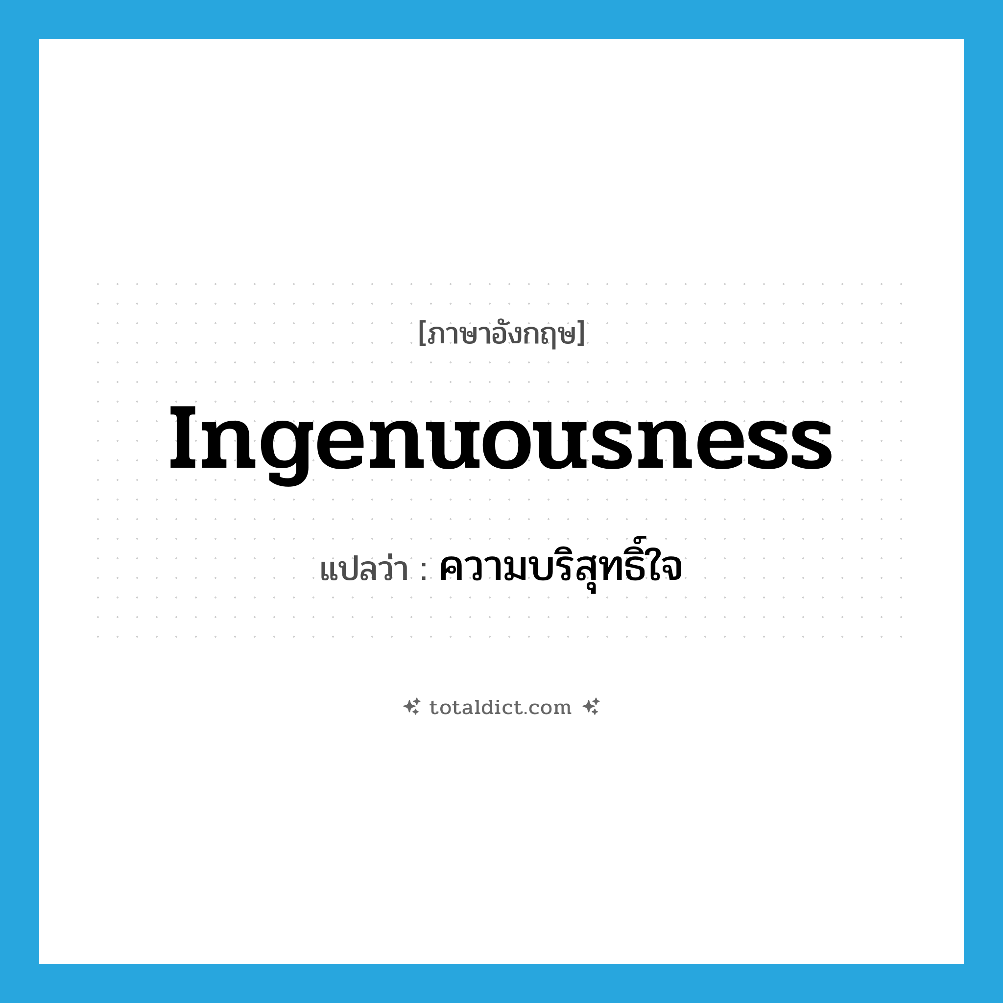 ingenuousness แปลว่า?, คำศัพท์ภาษาอังกฤษ ingenuousness แปลว่า ความบริสุทธิ์ใจ ประเภท N หมวด N