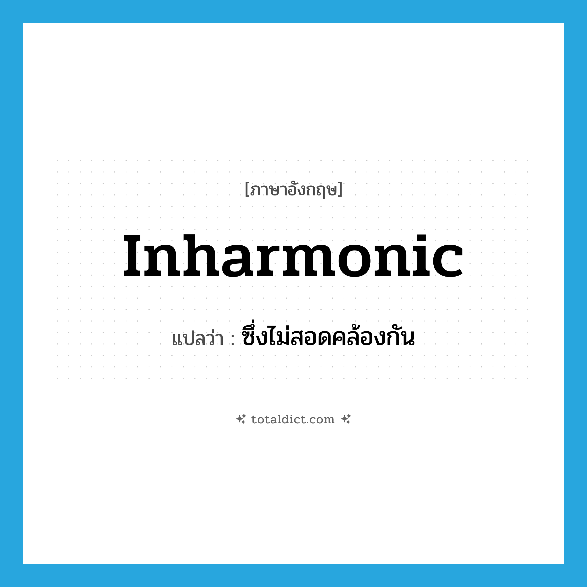 inharmonic แปลว่า?, คำศัพท์ภาษาอังกฤษ inharmonic แปลว่า ซึ่งไม่สอดคล้องกัน ประเภท ADJ หมวด ADJ