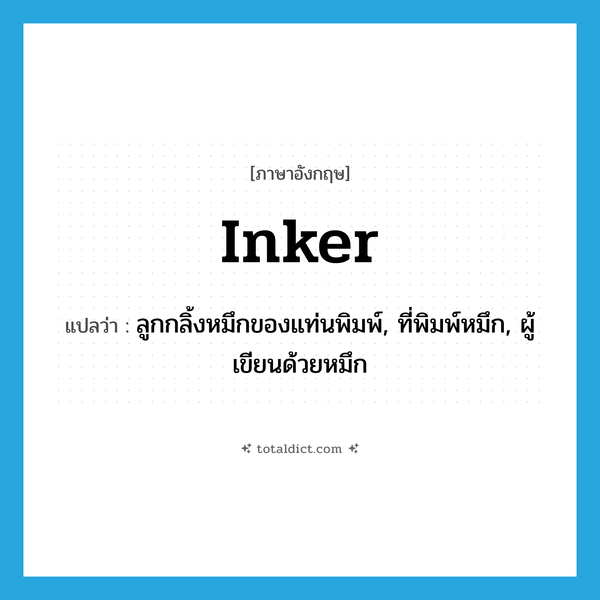 inker แปลว่า?, คำศัพท์ภาษาอังกฤษ inker แปลว่า ลูกกลิ้งหมึกของแท่นพิมพ์, ที่พิมพ์หมึก, ผู้เขียนด้วยหมึก ประเภท N หมวด N