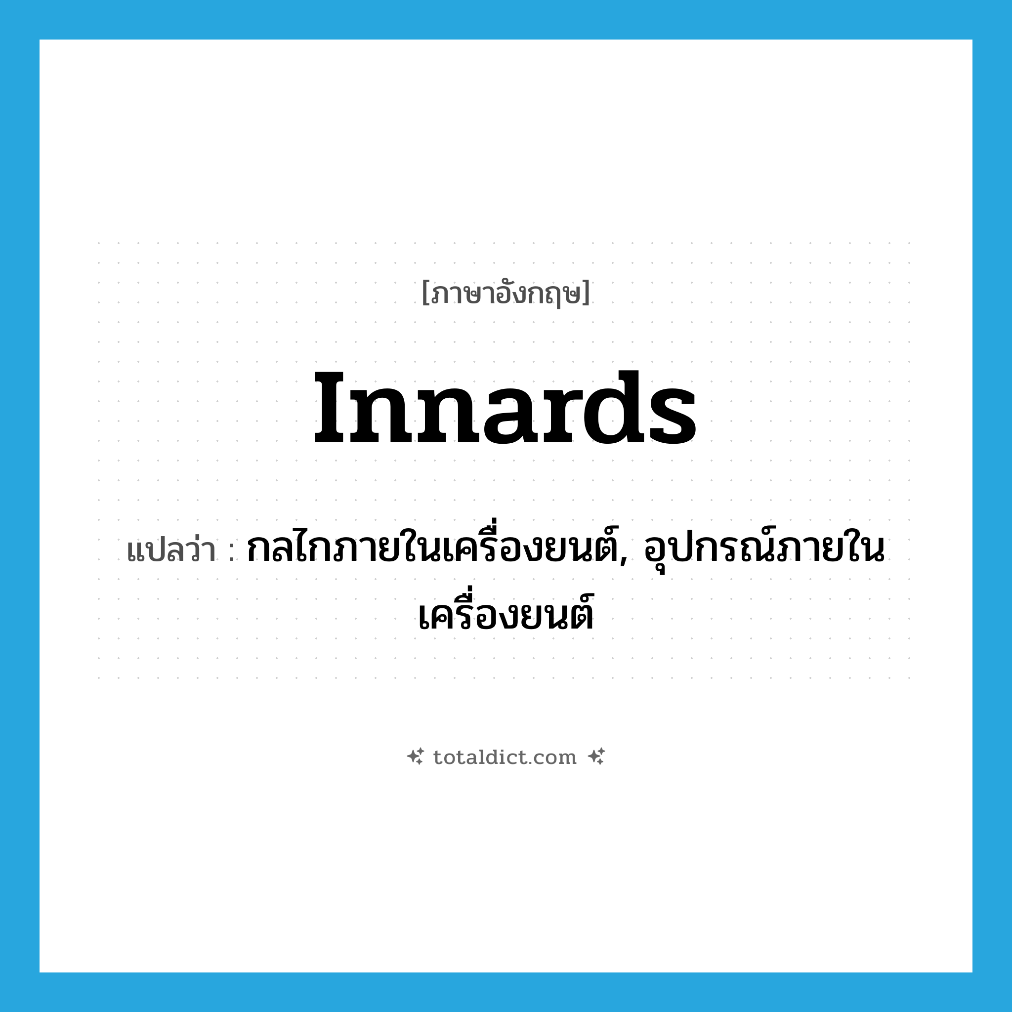innards แปลว่า?, คำศัพท์ภาษาอังกฤษ innards แปลว่า กลไกภายในเครื่องยนต์, อุปกรณ์ภายในเครื่องยนต์ ประเภท N หมวด N