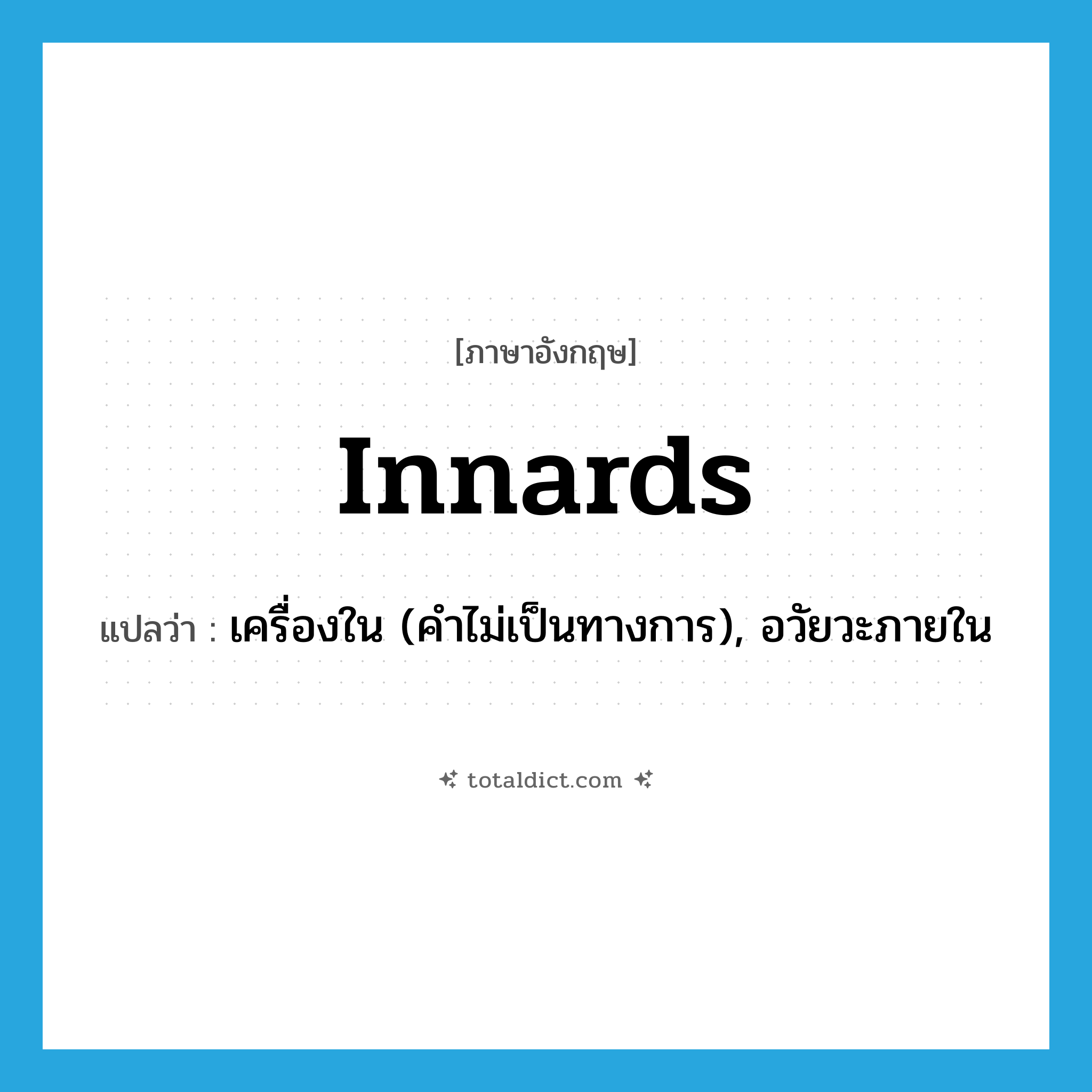 innards แปลว่า?, คำศัพท์ภาษาอังกฤษ innards แปลว่า เครื่องใน (คำไม่เป็นทางการ), อวัยวะภายใน ประเภท N หมวด N