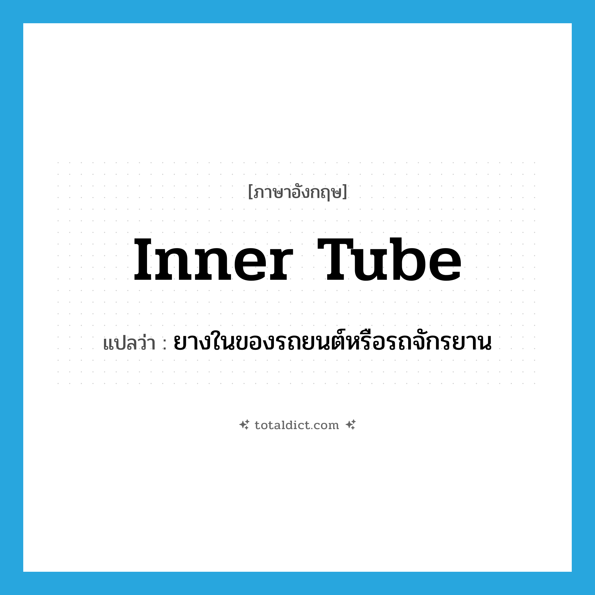 inner tube แปลว่า?, คำศัพท์ภาษาอังกฤษ inner tube แปลว่า ยางในของรถยนต์หรือรถจักรยาน ประเภท N หมวด N