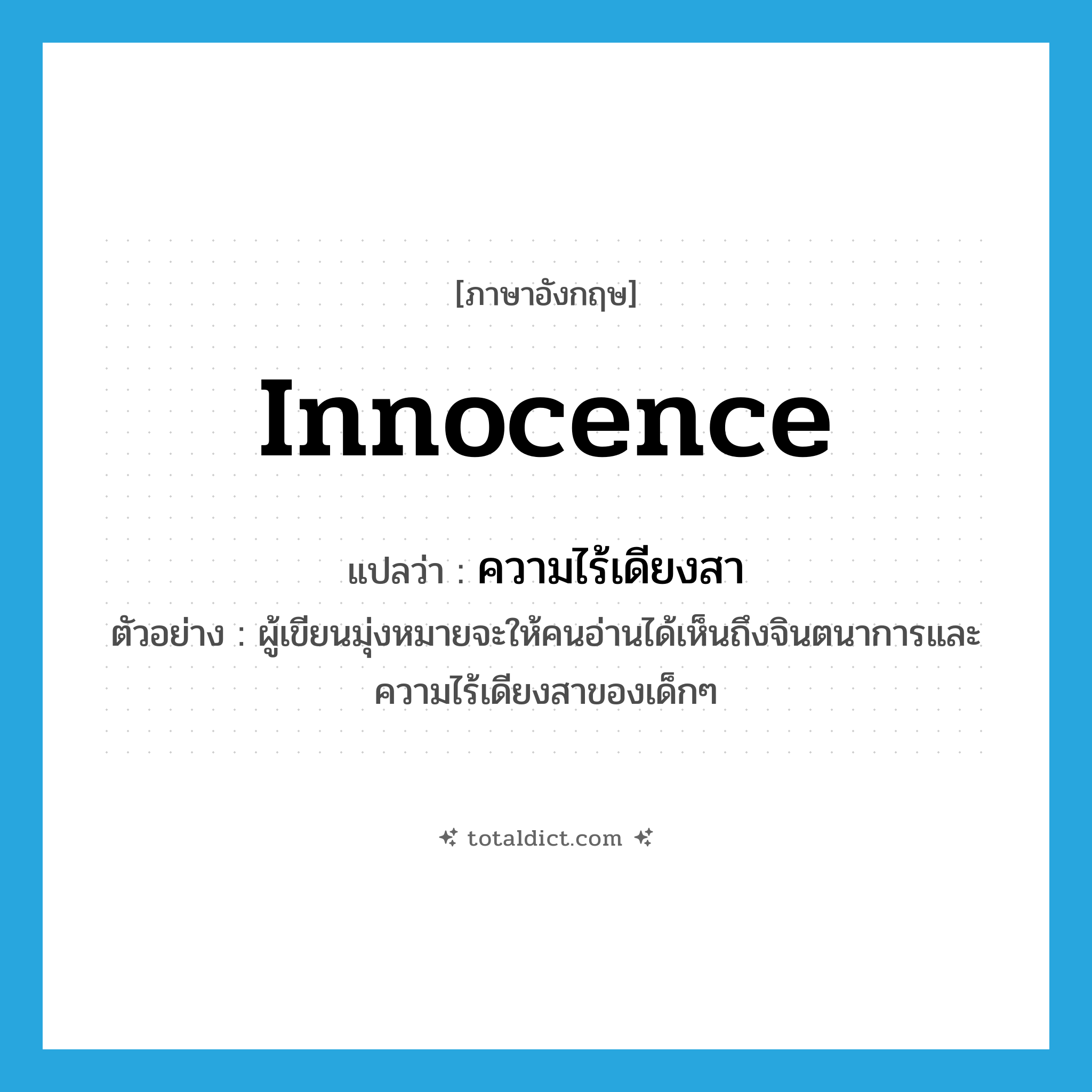 ความไร้เดียงสา ภาษาอังกฤษ?, คำศัพท์ภาษาอังกฤษ ความไร้เดียงสา แปลว่า innocence ประเภท N ตัวอย่าง ผู้เขียนมุ่งหมายจะให้คนอ่านได้เห็นถึงจินตนาการและความไร้เดียงสาของเด็กๆ หมวด N