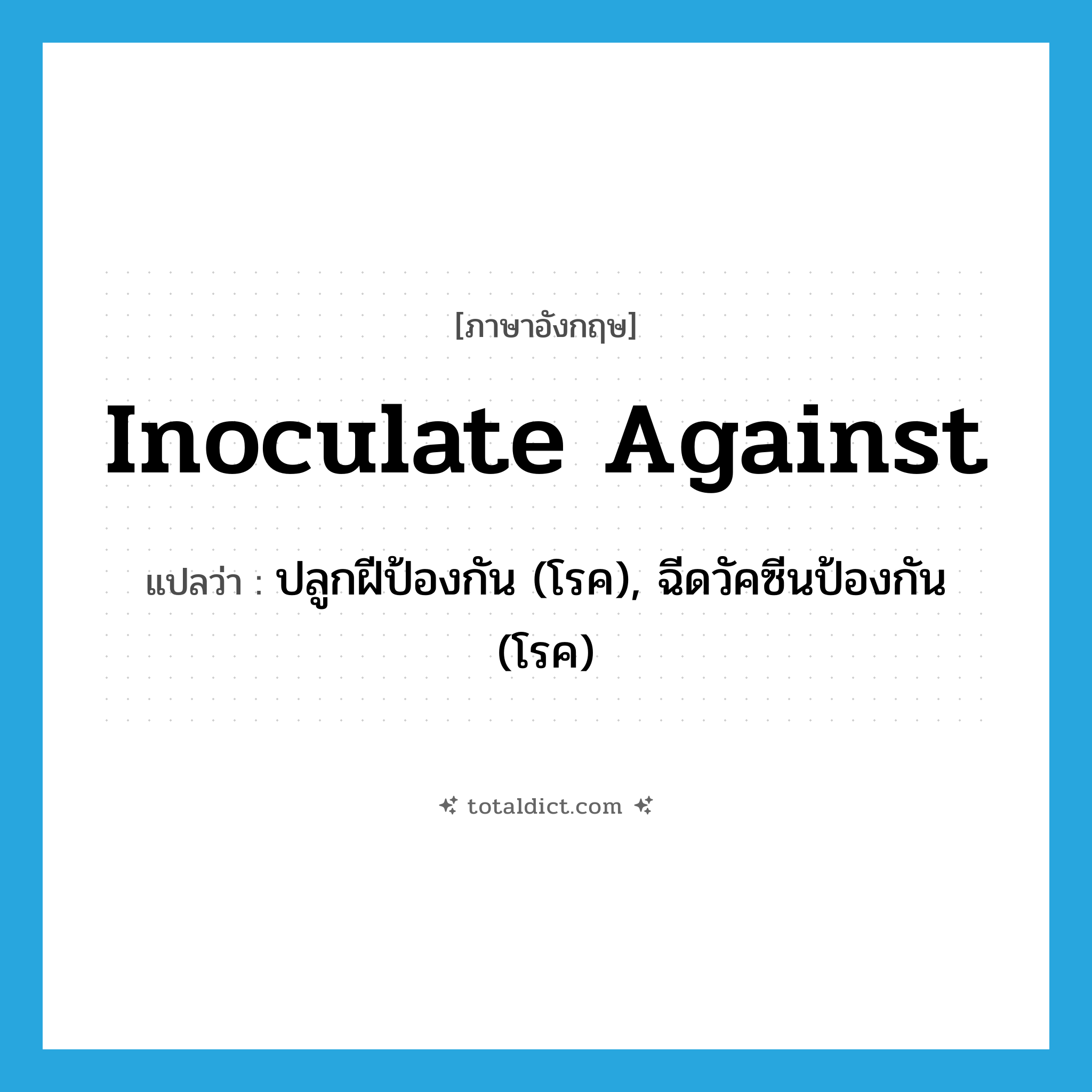 inoculate against แปลว่า?, คำศัพท์ภาษาอังกฤษ inoculate against แปลว่า ปลูกฝีป้องกัน (โรค), ฉีดวัคซีนป้องกัน (โรค) ประเภท PHRV หมวด PHRV