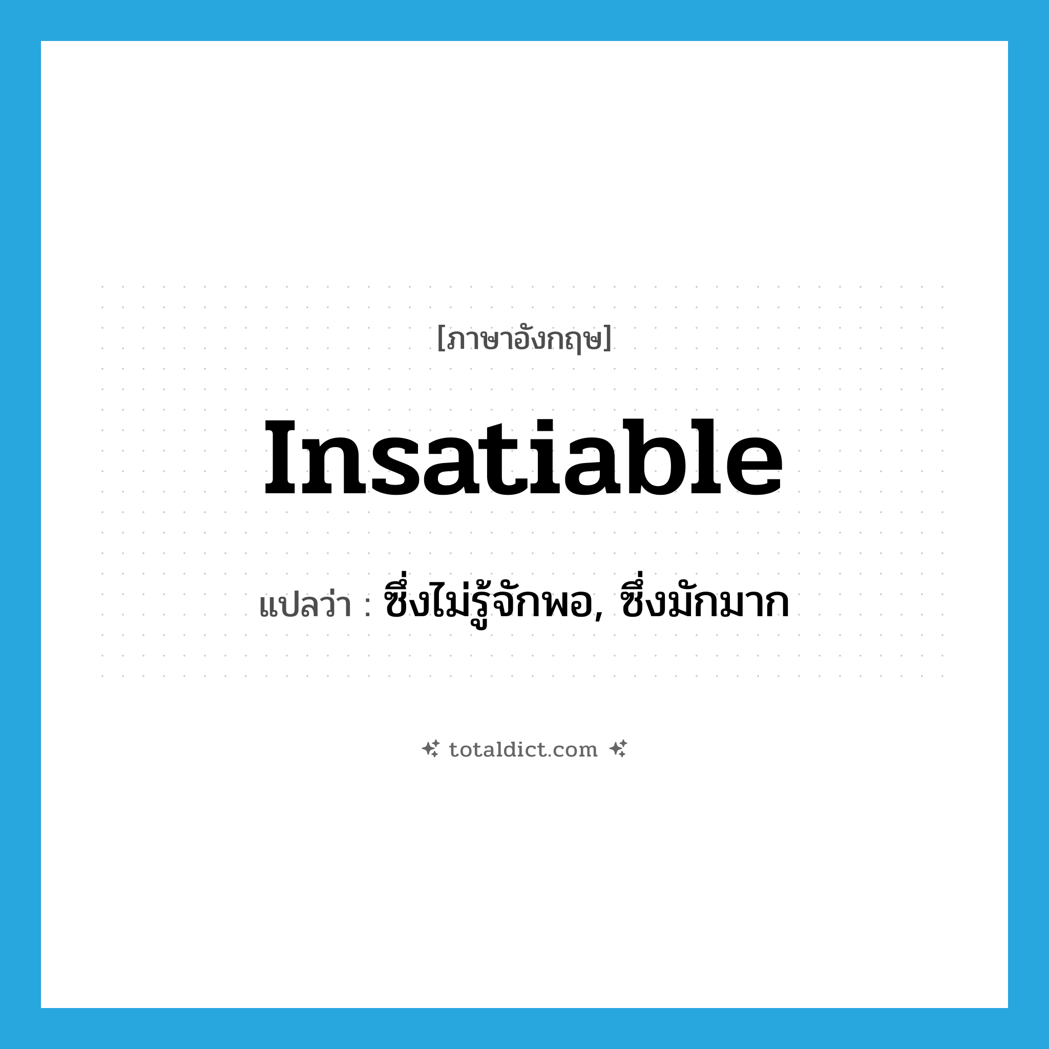 insatiable แปลว่า?, คำศัพท์ภาษาอังกฤษ insatiable แปลว่า ซึ่งไม่รู้จักพอ, ซึ่งมักมาก ประเภท ADJ หมวด ADJ