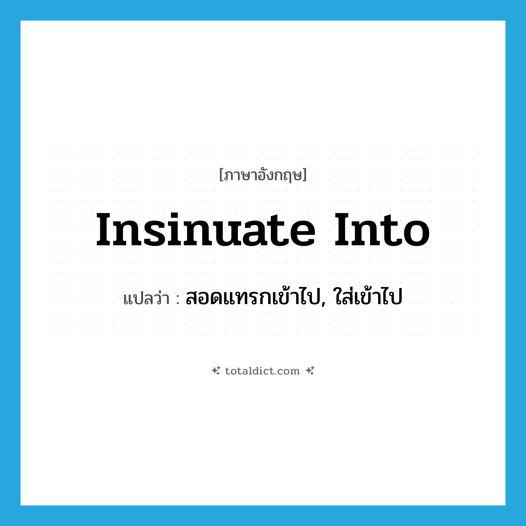 insinuate into แปลว่า?, คำศัพท์ภาษาอังกฤษ insinuate into แปลว่า สอดแทรกเข้าไป, ใส่เข้าไป ประเภท PHRV หมวด PHRV