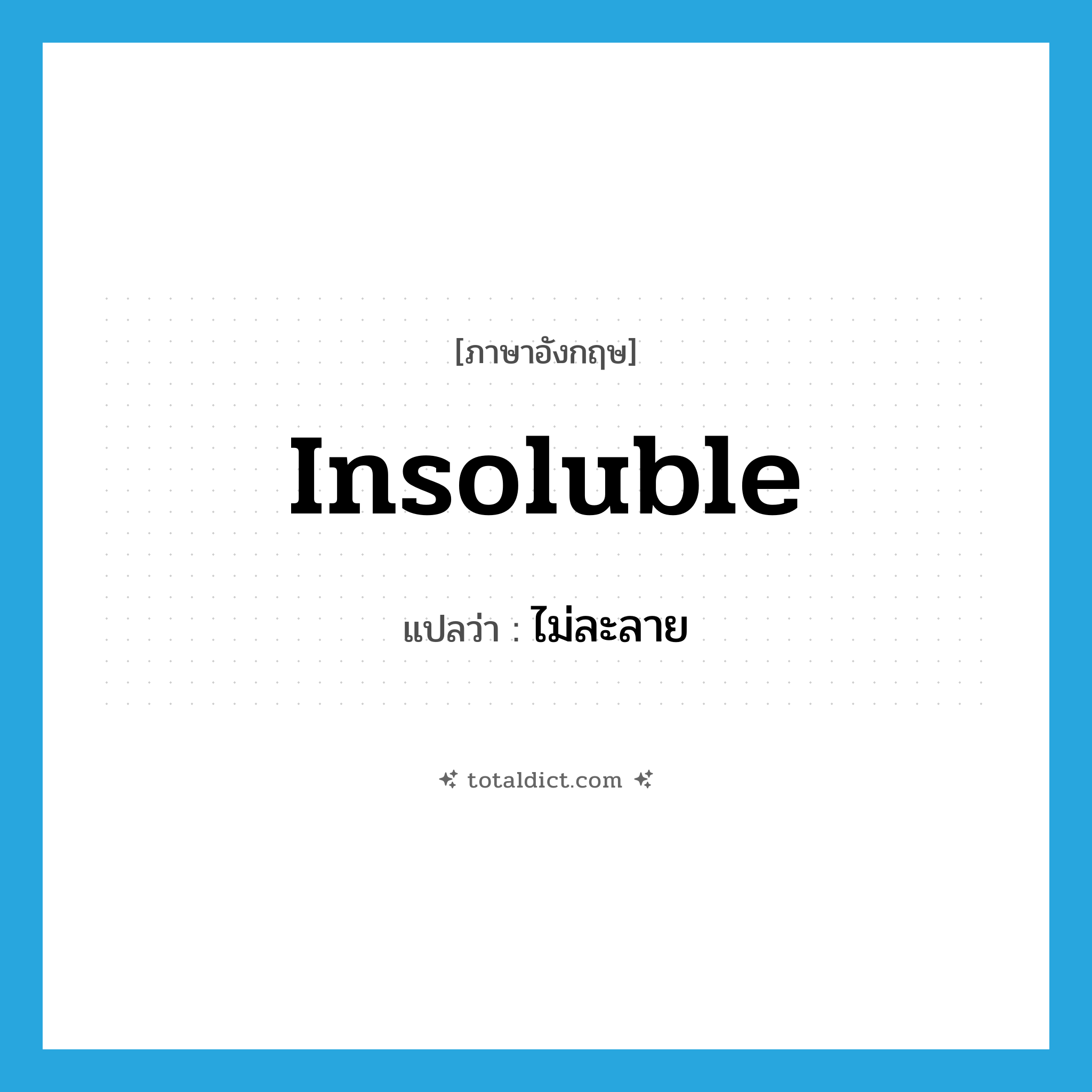 insoluble แปลว่า?, คำศัพท์ภาษาอังกฤษ insoluble แปลว่า ไม่ละลาย ประเภท ADJ หมวด ADJ