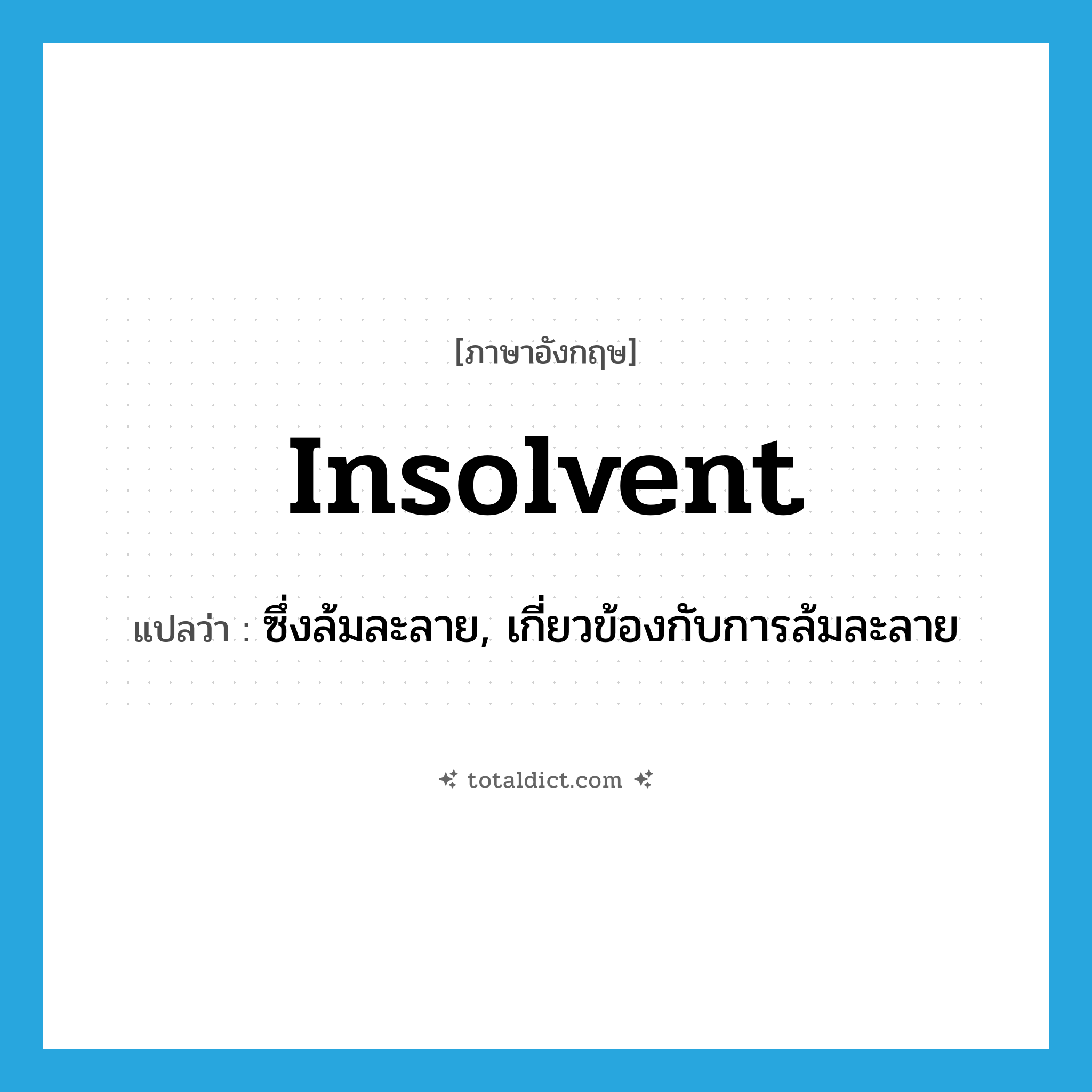 insolvent แปลว่า?, คำศัพท์ภาษาอังกฤษ insolvent แปลว่า ซึ่งล้มละลาย, เกี่ยวข้องกับการล้มละลาย ประเภท ADJ หมวด ADJ