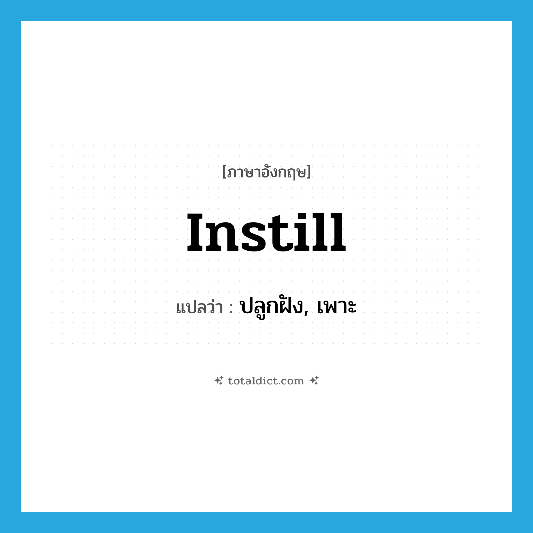 instill แปลว่า?, คำศัพท์ภาษาอังกฤษ instill แปลว่า ปลูกฝัง, เพาะ ประเภท VT หมวด VT
