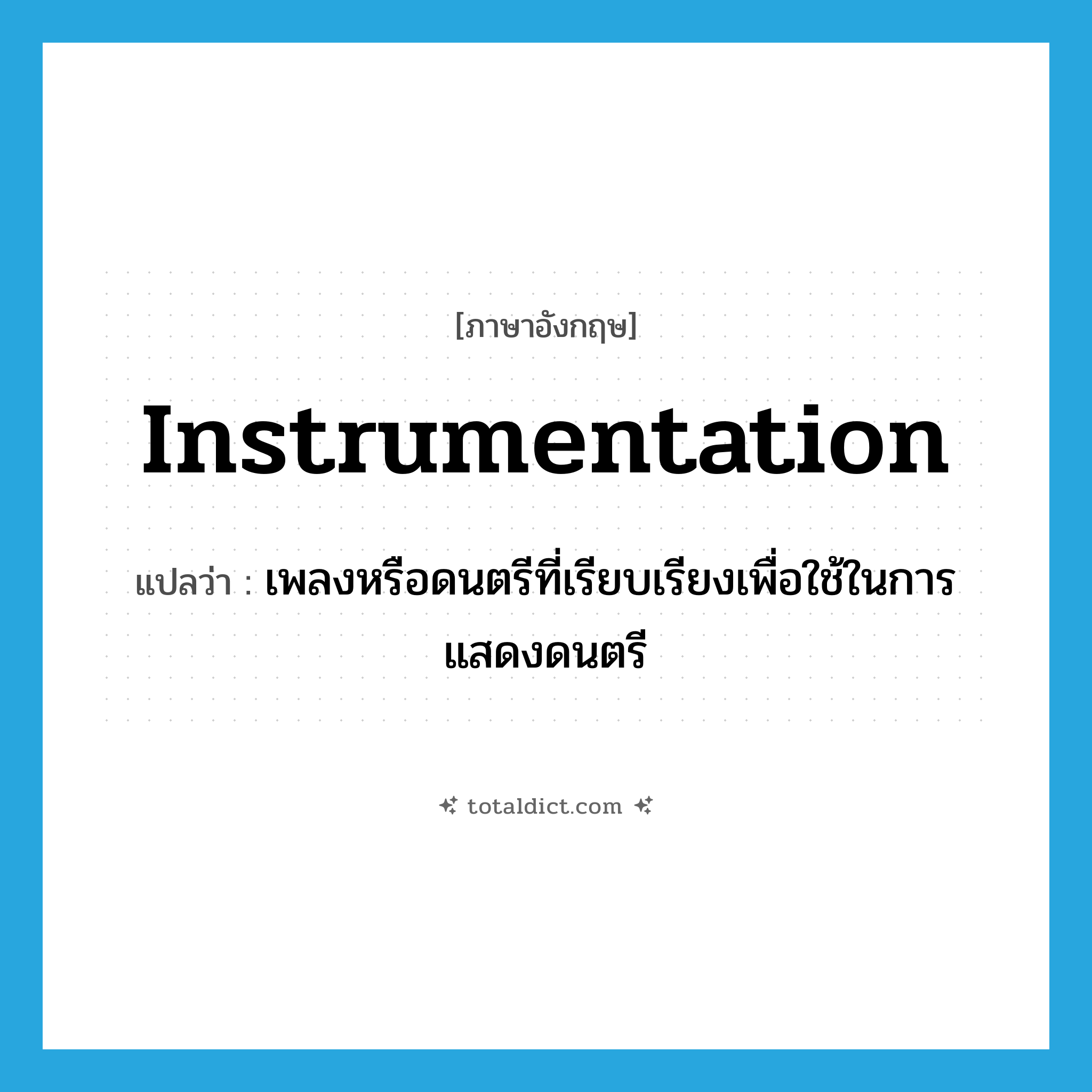 instrumentation แปลว่า?, คำศัพท์ภาษาอังกฤษ instrumentation แปลว่า เพลงหรือดนตรีที่เรียบเรียงเพื่อใช้ในการแสดงดนตรี ประเภท N หมวด N