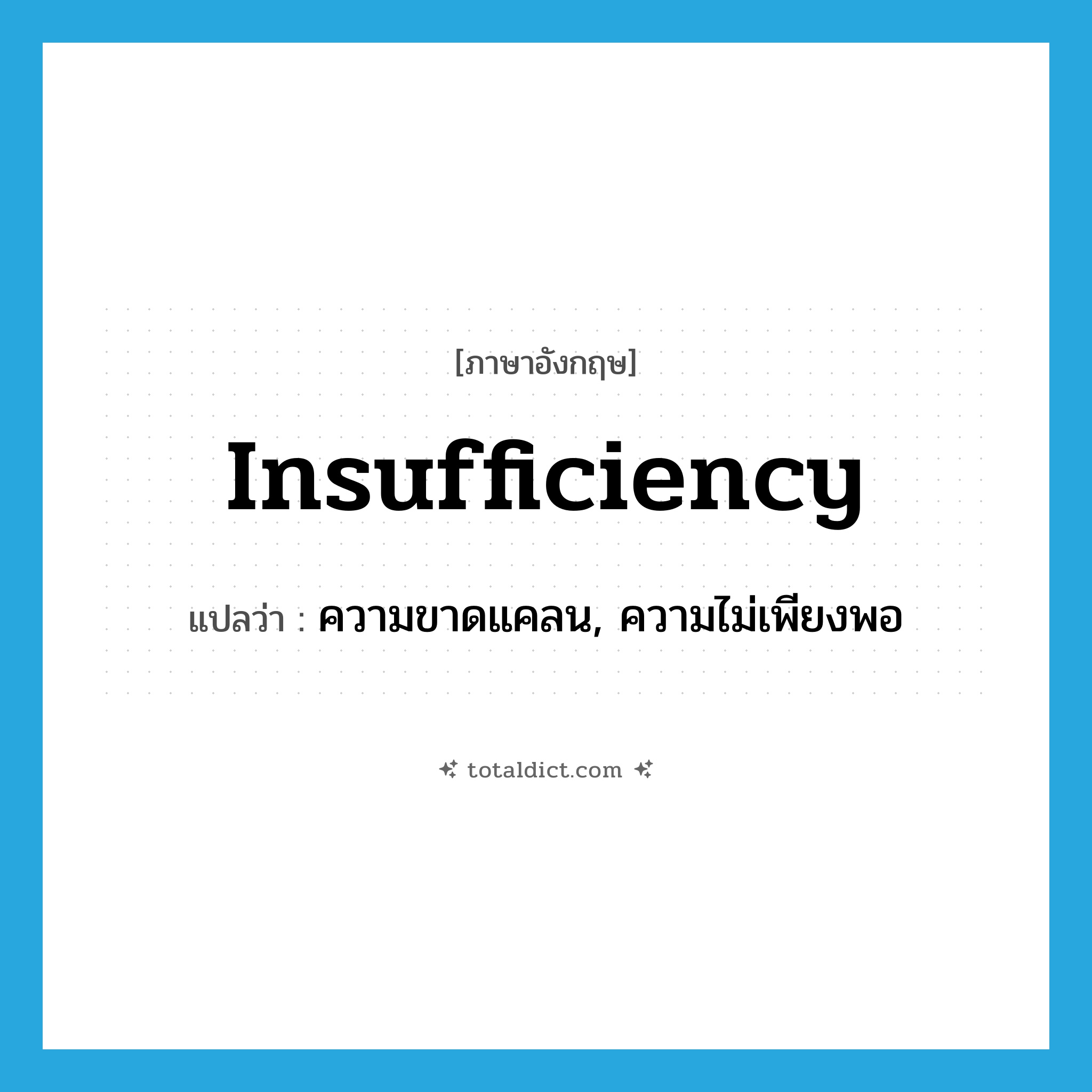 insufficiency แปลว่า?, คำศัพท์ภาษาอังกฤษ insufficiency แปลว่า ความขาดแคลน, ความไม่เพียงพอ ประเภท N หมวด N