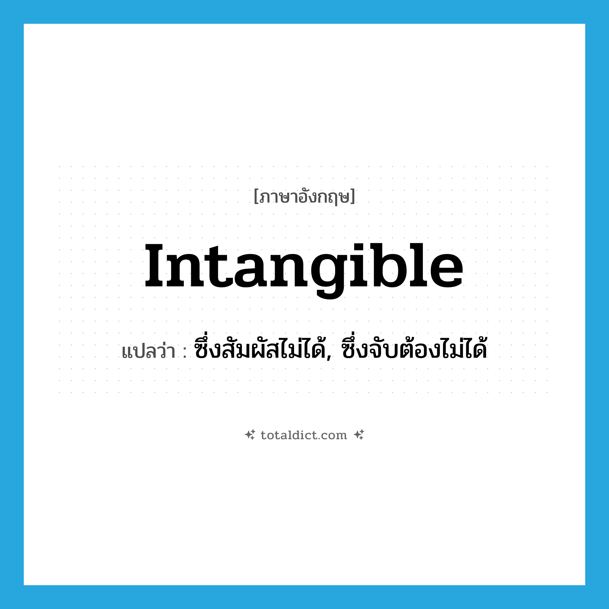 intangible แปลว่า?, คำศัพท์ภาษาอังกฤษ intangible แปลว่า ซึ่งสัมผัสไม่ได้, ซึ่งจับต้องไม่ได้ ประเภท ADJ หมวด ADJ