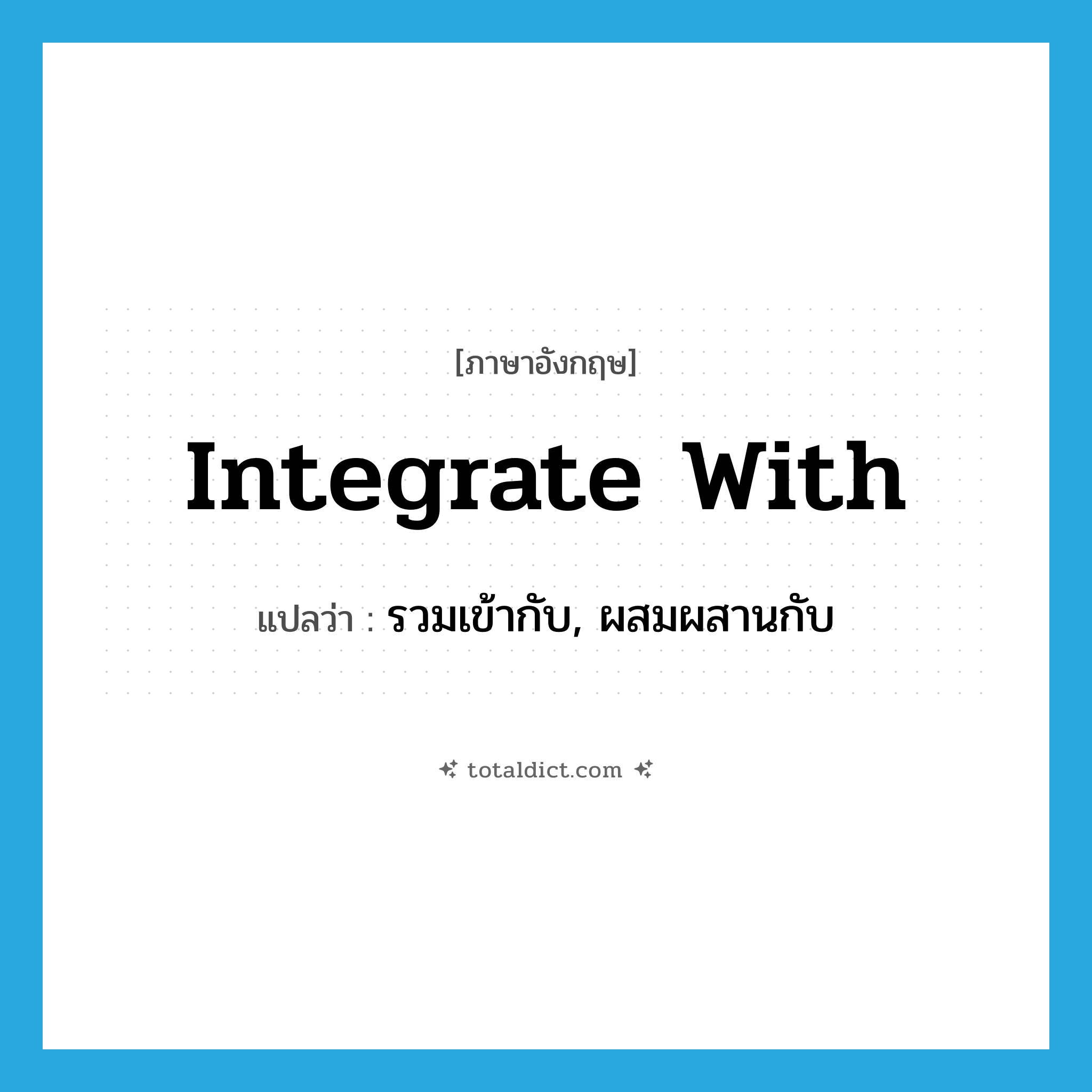 integrate with แปลว่า?, คำศัพท์ภาษาอังกฤษ integrate with แปลว่า รวมเข้ากับ, ผสมผสานกับ ประเภท PHRV หมวด PHRV