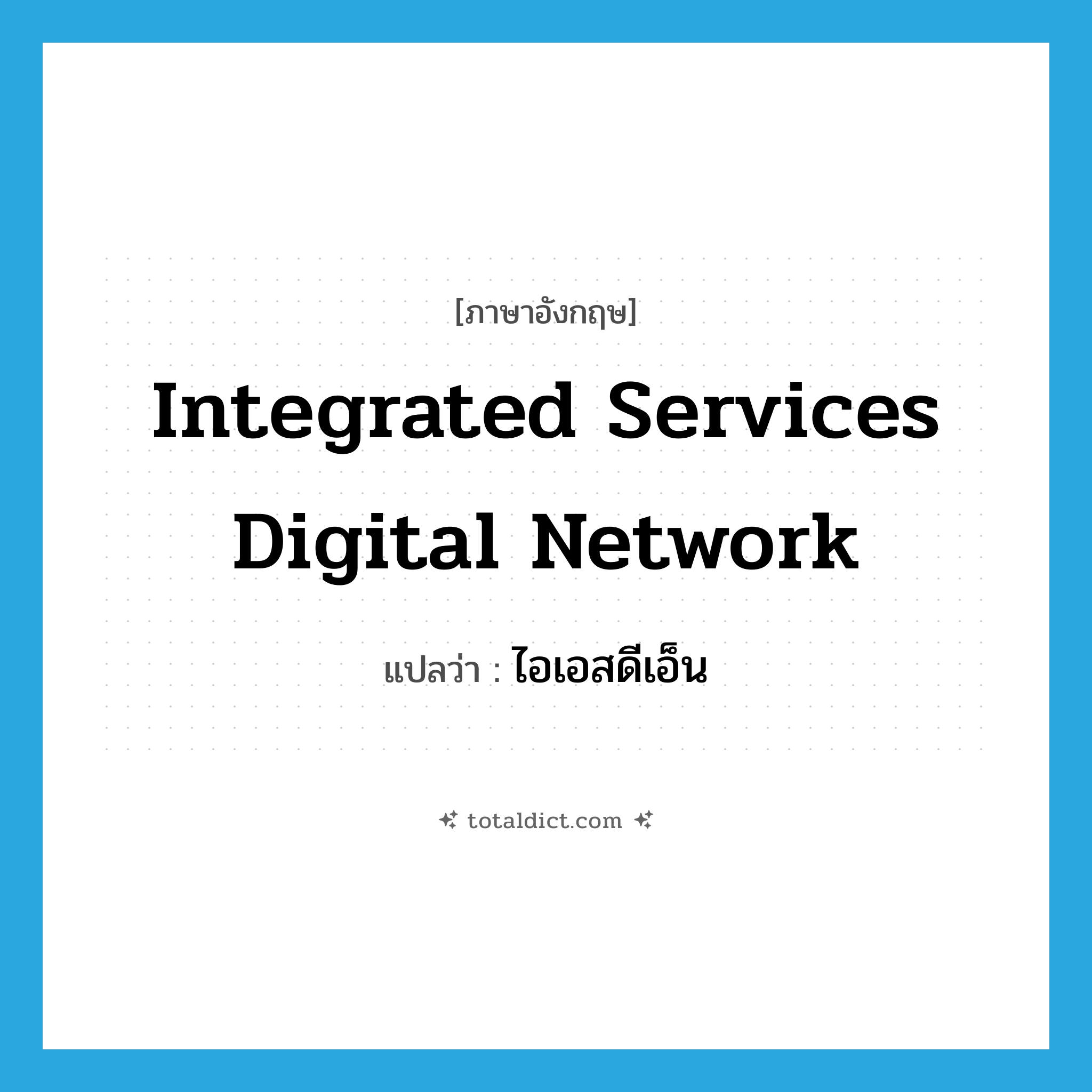 integrated services digital network แปลว่า?, คำศัพท์ภาษาอังกฤษ integrated services digital network แปลว่า ไอเอสดีเอ็น ประเภท N หมวด N