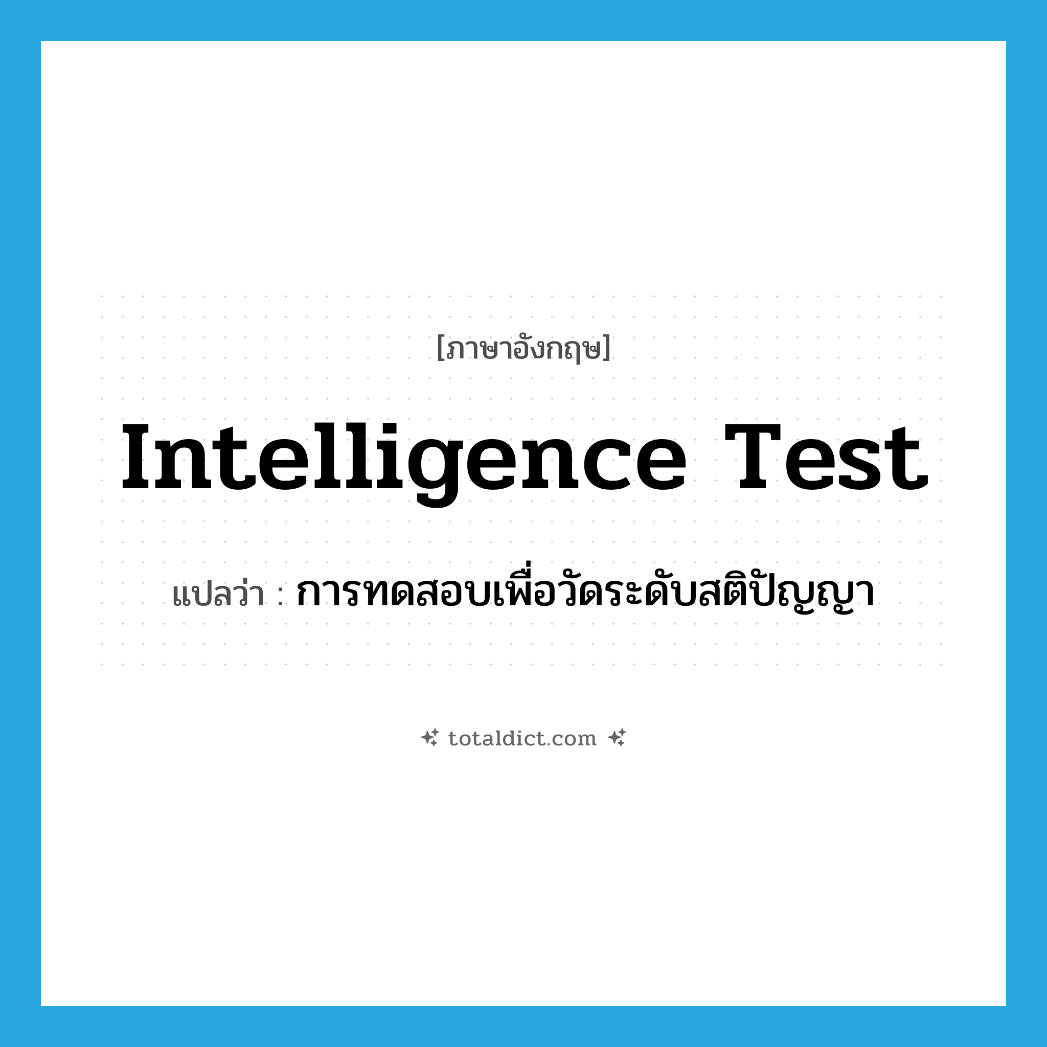 intelligence test แปลว่า?, คำศัพท์ภาษาอังกฤษ intelligence test แปลว่า การทดสอบเพื่อวัดระดับสติปัญญา ประเภท N หมวด N