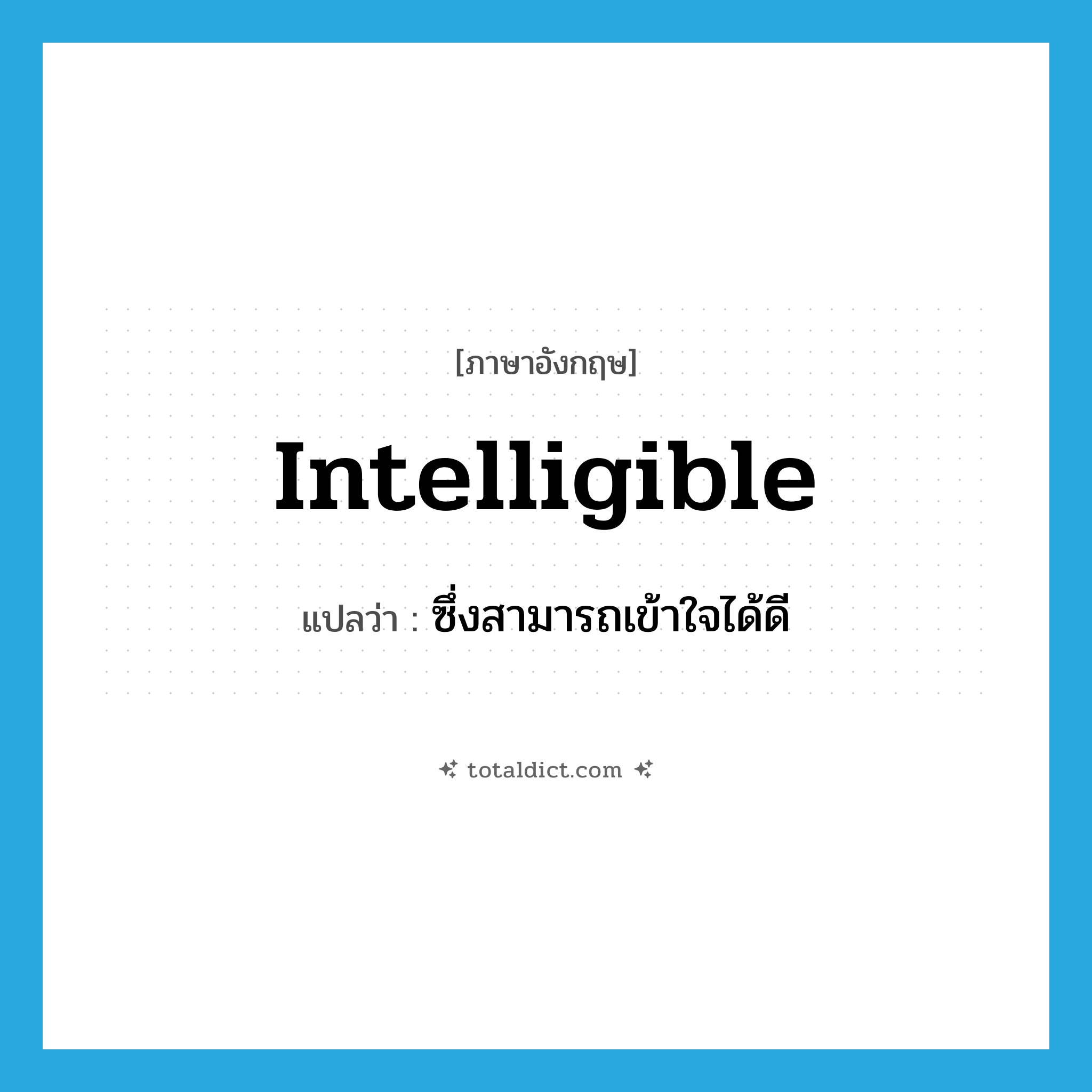 intelligible แปลว่า?, คำศัพท์ภาษาอังกฤษ intelligible แปลว่า ซึ่งสามารถเข้าใจได้ดี ประเภท ADJ หมวด ADJ