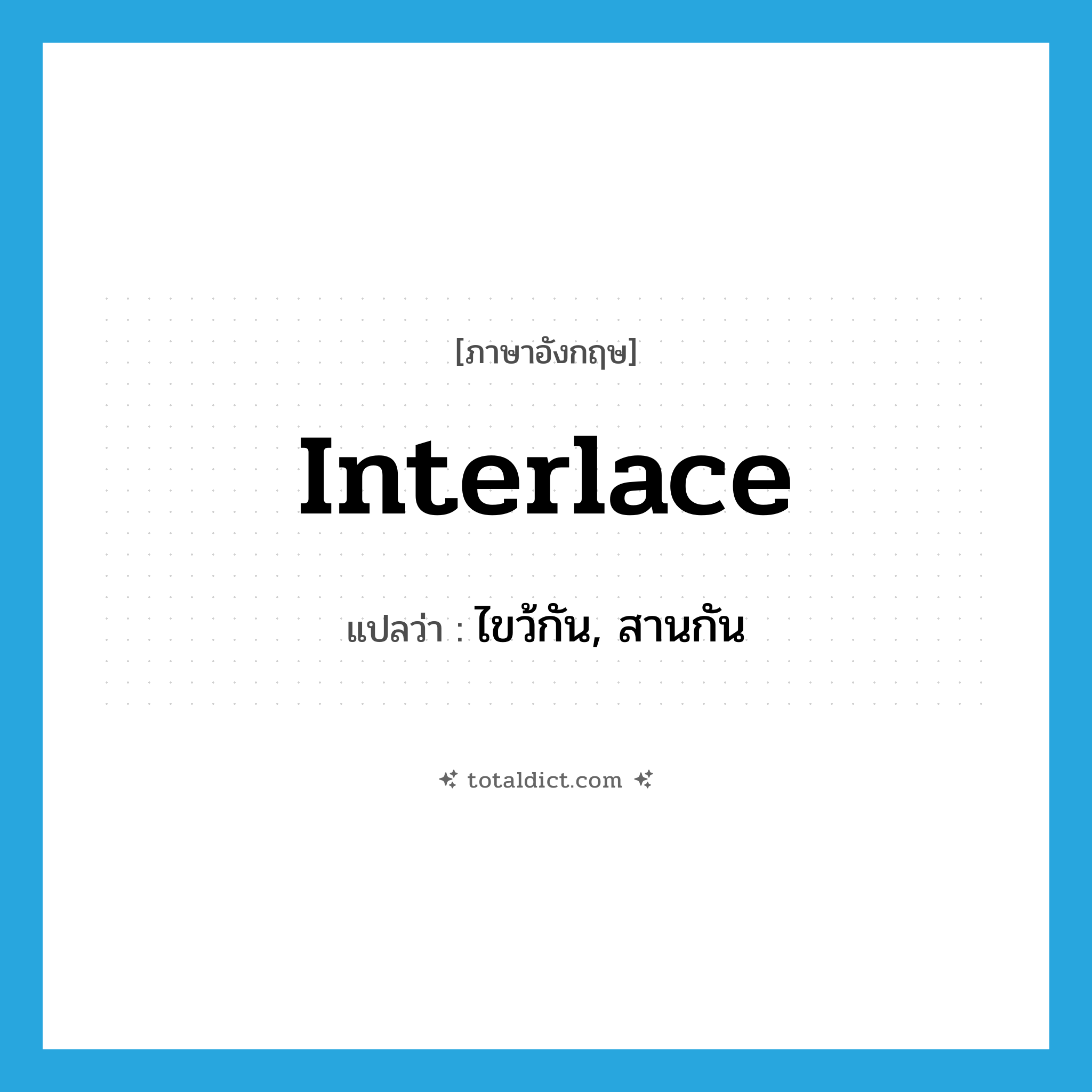 interlace แปลว่า?, คำศัพท์ภาษาอังกฤษ interlace แปลว่า ไขว้กัน, สานกัน ประเภท VI หมวด VI