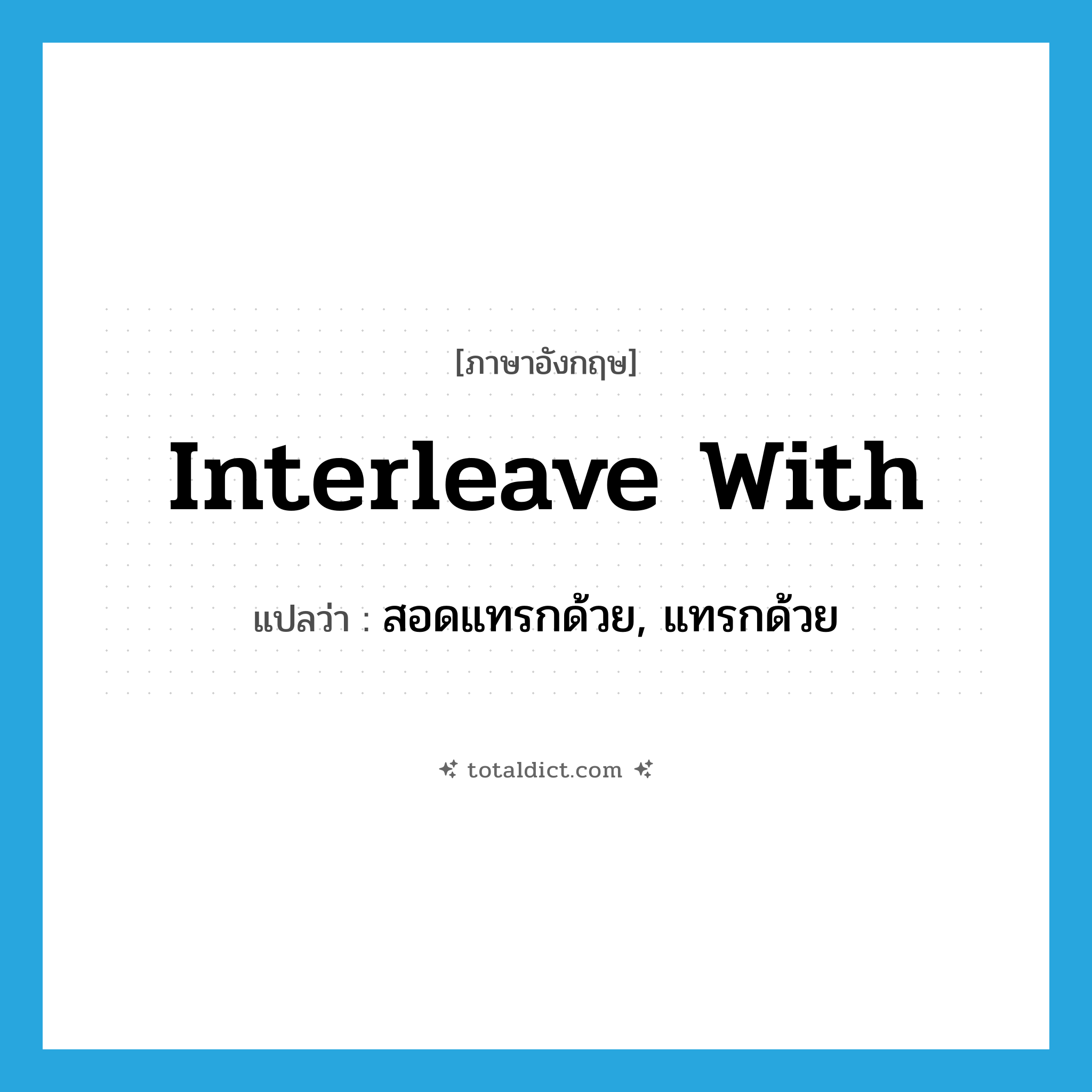 interleave with แปลว่า?, คำศัพท์ภาษาอังกฤษ interleave with แปลว่า สอดแทรกด้วย, แทรกด้วย ประเภท PHRV หมวด PHRV