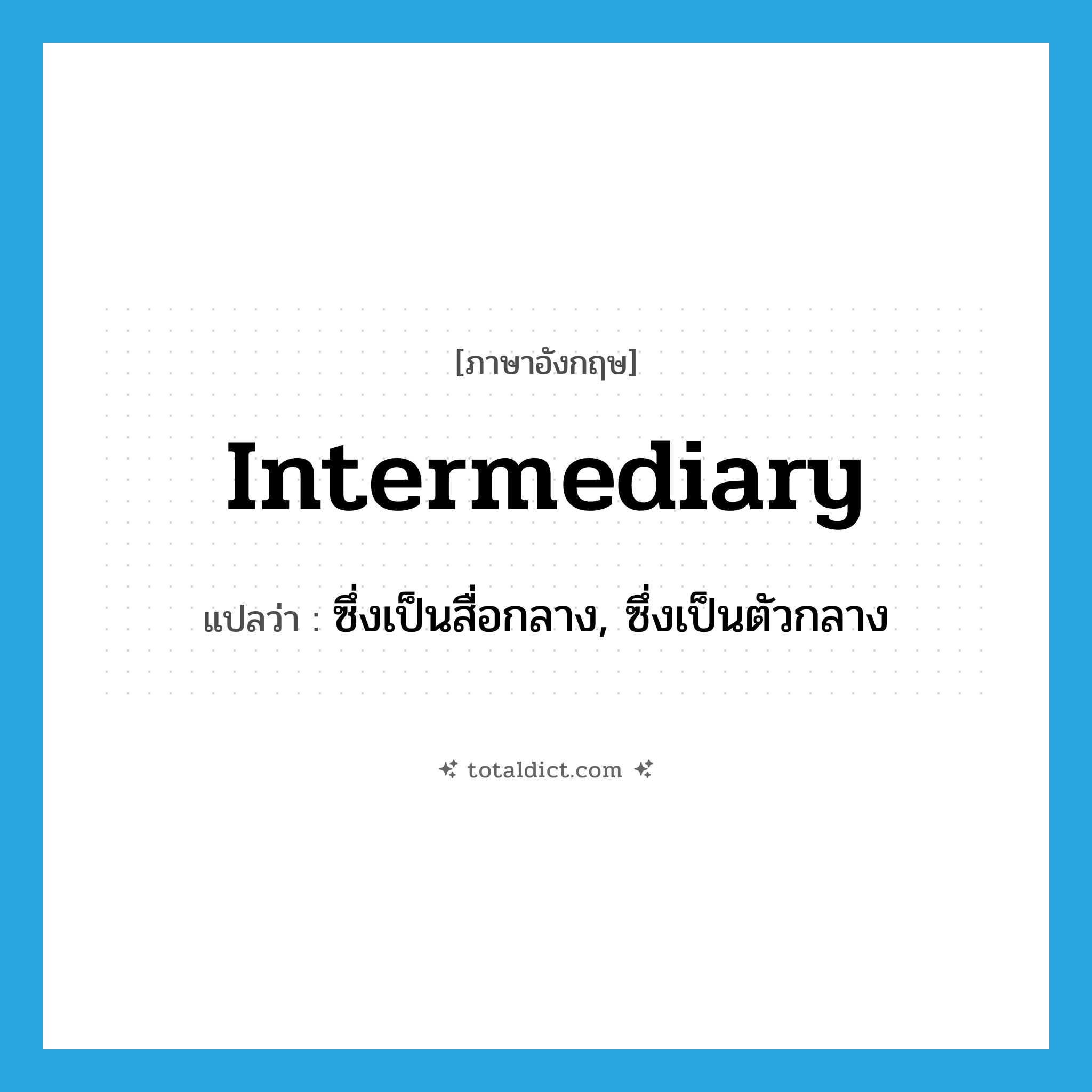 intermediary แปลว่า?, คำศัพท์ภาษาอังกฤษ intermediary แปลว่า ซึ่งเป็นสื่อกลาง, ซึ่งเป็นตัวกลาง ประเภท ADJ หมวด ADJ